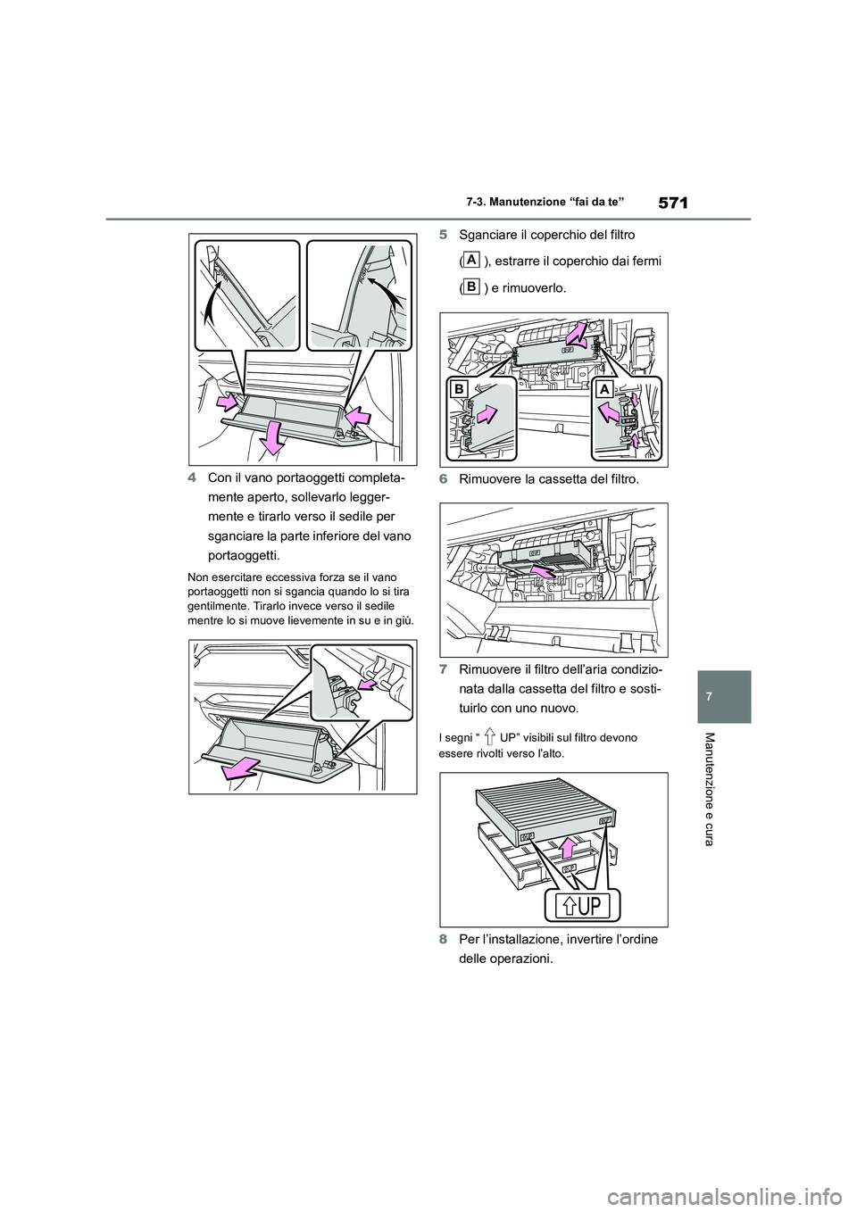 TOYOTA RAV4 2018  Manuale duso (in Italian) 571
7 
7-3. Manutenzione “fai da te”
Manutenzione e cura
4 Con il vano portaoggetti completa- 
mente aperto, sollevarlo legger- 
mente e tirarlo verso il sedile per  
sganciare la parte inferiore 