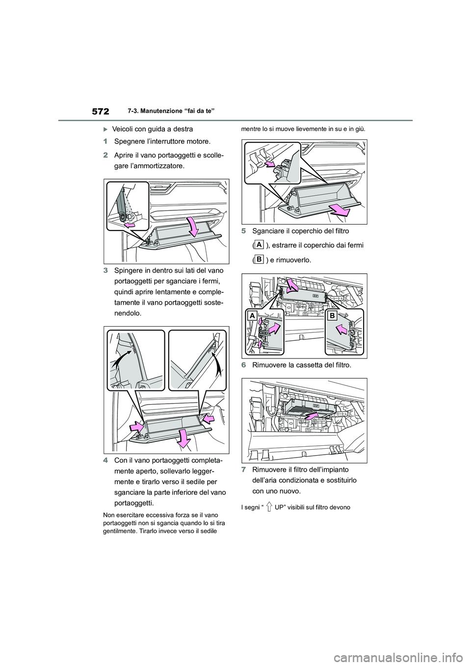 TOYOTA RAV4 2018  Manuale duso (in Italian) 5727-3. Manutenzione “fai da te”
Veicoli con guida a destra 
1 Spegnere l’interruttore motore. 
2 Aprire il vano portaoggetti e scolle- 
gare l’ammortizzatore. 
3 Spingere in dentro sui lat