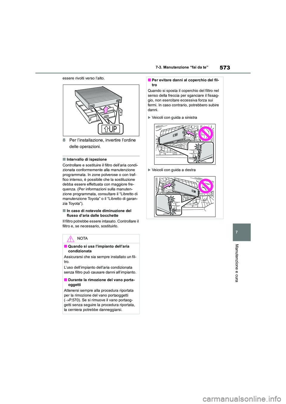 TOYOTA RAV4 2018  Manuale duso (in Italian) 573
7 
7-3. Manutenzione “fai da te”
Manutenzione e cura
essere rivolti verso l’alto.
8 Per l’installazione, invertire l’ordine  
delle operazioni.
■Intervallo di ispezione 
Controllare e 