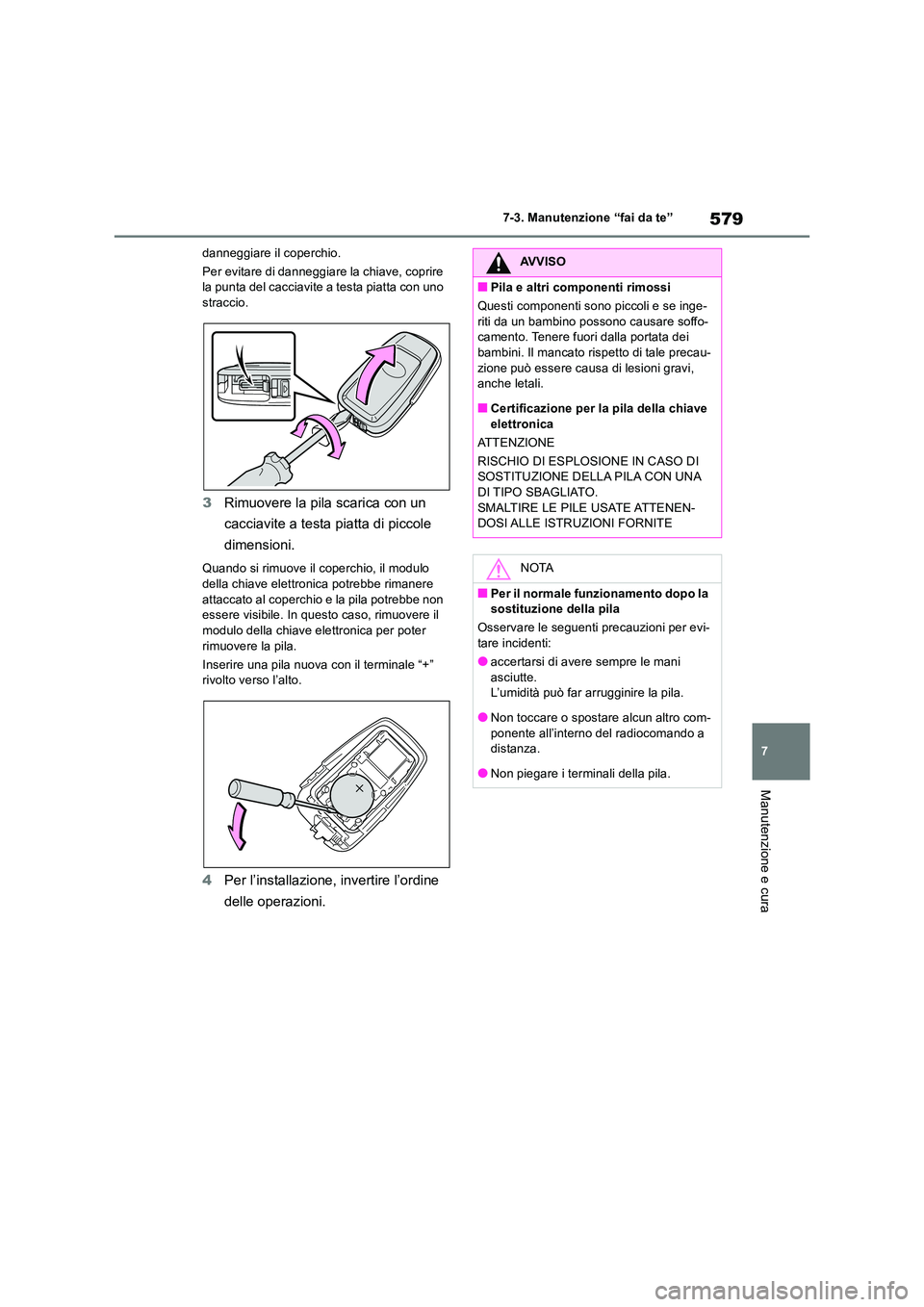 TOYOTA RAV4 2018  Manuale duso (in Italian) 579
7 
7-3. Manutenzione “fai da te”
Manutenzione e cura
danneggiare il coperchio. 
Per evitare di danneggiare la chiave, coprire  la punta del cacciavite a testa piatta con uno straccio.
3 Rimuov