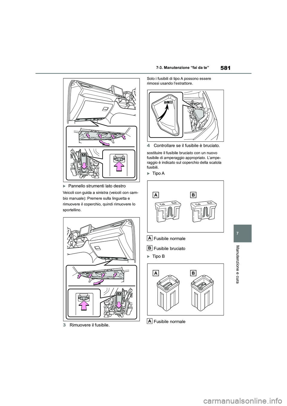 TOYOTA RAV4 2018  Manuale duso (in Italian) 581
7 7-3. Manutenzione “fai da te”
Manutenzione e cura
Pannello strumenti lato destro
Veicoli con guida a sinistra (veicoli con cam-
bio manuale): Premere sulla linguetta e 
rimuovere il coper