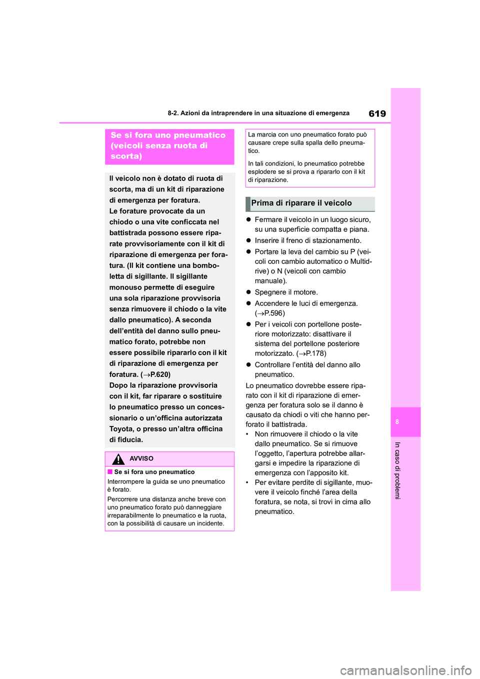 TOYOTA RAV4 2018  Manuale duso (in Italian) 619
8 
8-2. Azioni da intraprendere in una situazione di emergenza
In caso di problemi
 Fermare il veicolo in un luogo sicuro,  
su una superficie compatta e piana. 
 Inserire il freno di stazio