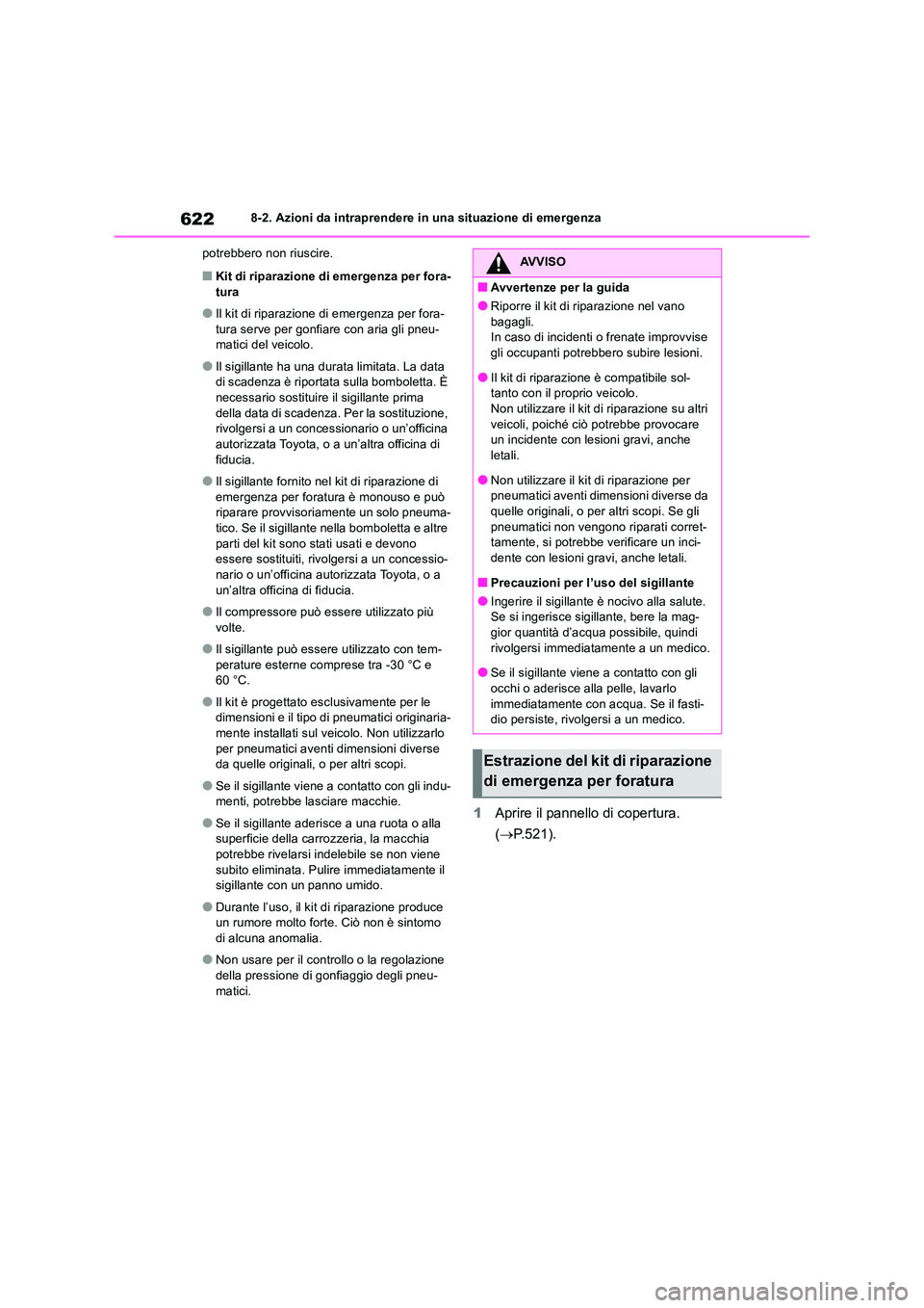 TOYOTA RAV4 2018  Manuale duso (in Italian) 6228-2. Azioni da intraprendere in una situazione di emergenza 
potrebbero non riuscire.
■Kit di riparazione di emergenza per fora- tura
●Il kit di riparazione di emergenza per fora-tura serve per