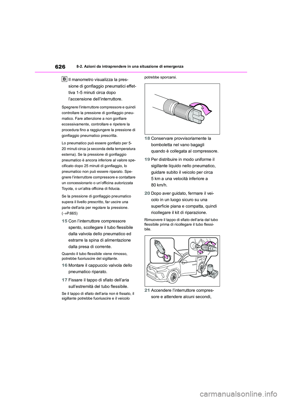 TOYOTA RAV4 2018  Manuale duso (in Italian) 6268-2. Azioni da intraprendere in una situazione di emergenza
Il manometro visualizza la pres- 
sione di gonfiaggio pneumatici effet- 
tiva 1-5 minuti circa dopo  
l’accensione dell’interruttore.