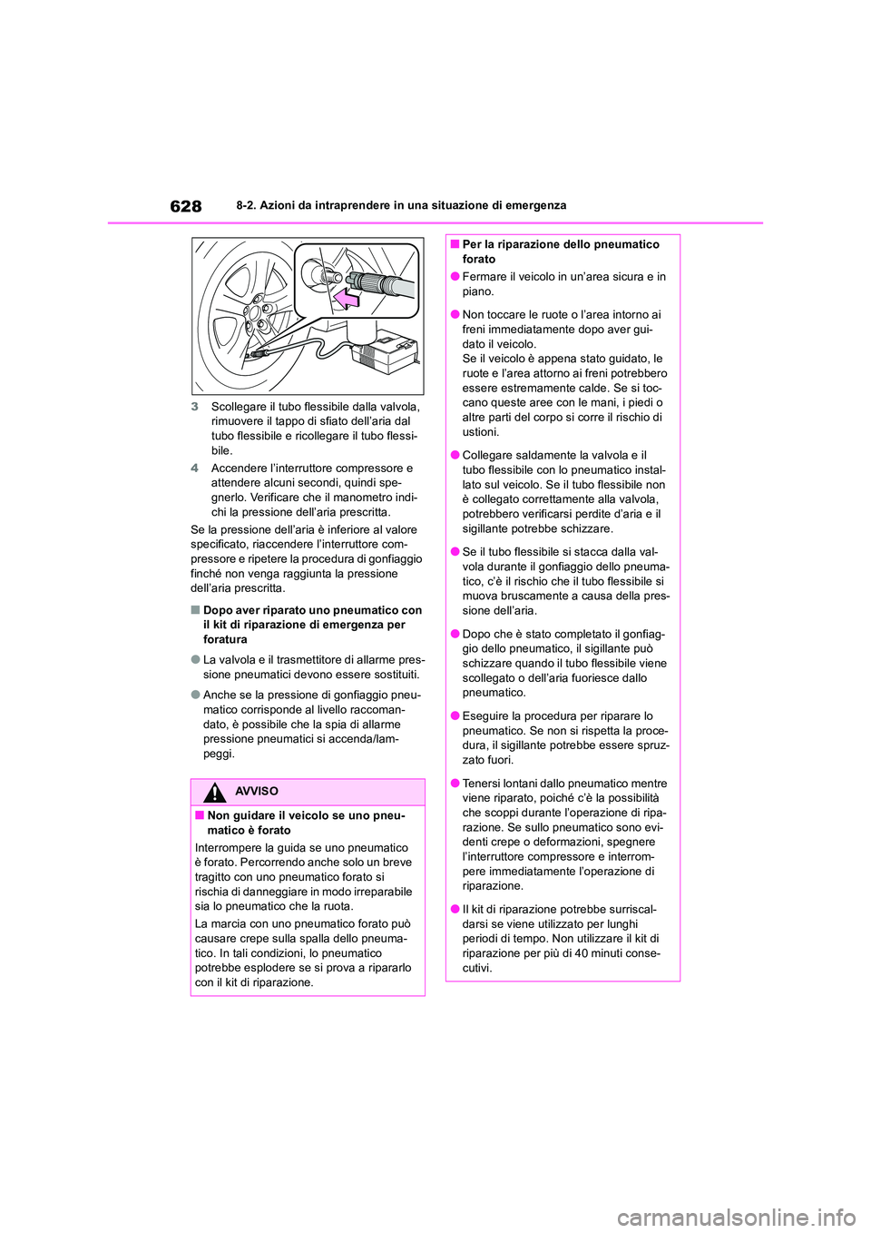 TOYOTA RAV4 2018  Manuale duso (in Italian) 6288-2. Azioni da intraprendere in una situazione di emergenza 
3 Scollegare il tubo flessibile dalla valvola,  rimuovere il tappo di sfiato dell’aria dal tubo flessibile e ricollegare il tubo fless
