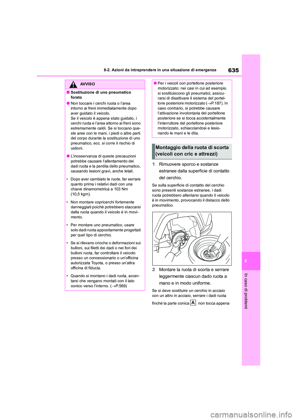 TOYOTA RAV4 2018  Manuale duso (in Italian) 635
8 
8-2. Azioni da intraprendere in una situazione di emergenza
In caso di problemi
1 Rimuovere sporco e sostanze  
estranee dalla superficie di contatto  
del cerchio.
Se sulla superficie di conta