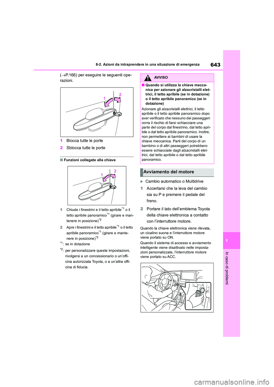TOYOTA RAV4 2018  Manuale duso (in Italian) 643
8 
8-2. Azioni da intraprendere in una situazione di emergenza
In caso di problemi
( P.166) per eseguire le seguenti ope- 
razioni. 
1 Blocca tutte le porte 
2 Sblocca tutte le porte
■Funzion