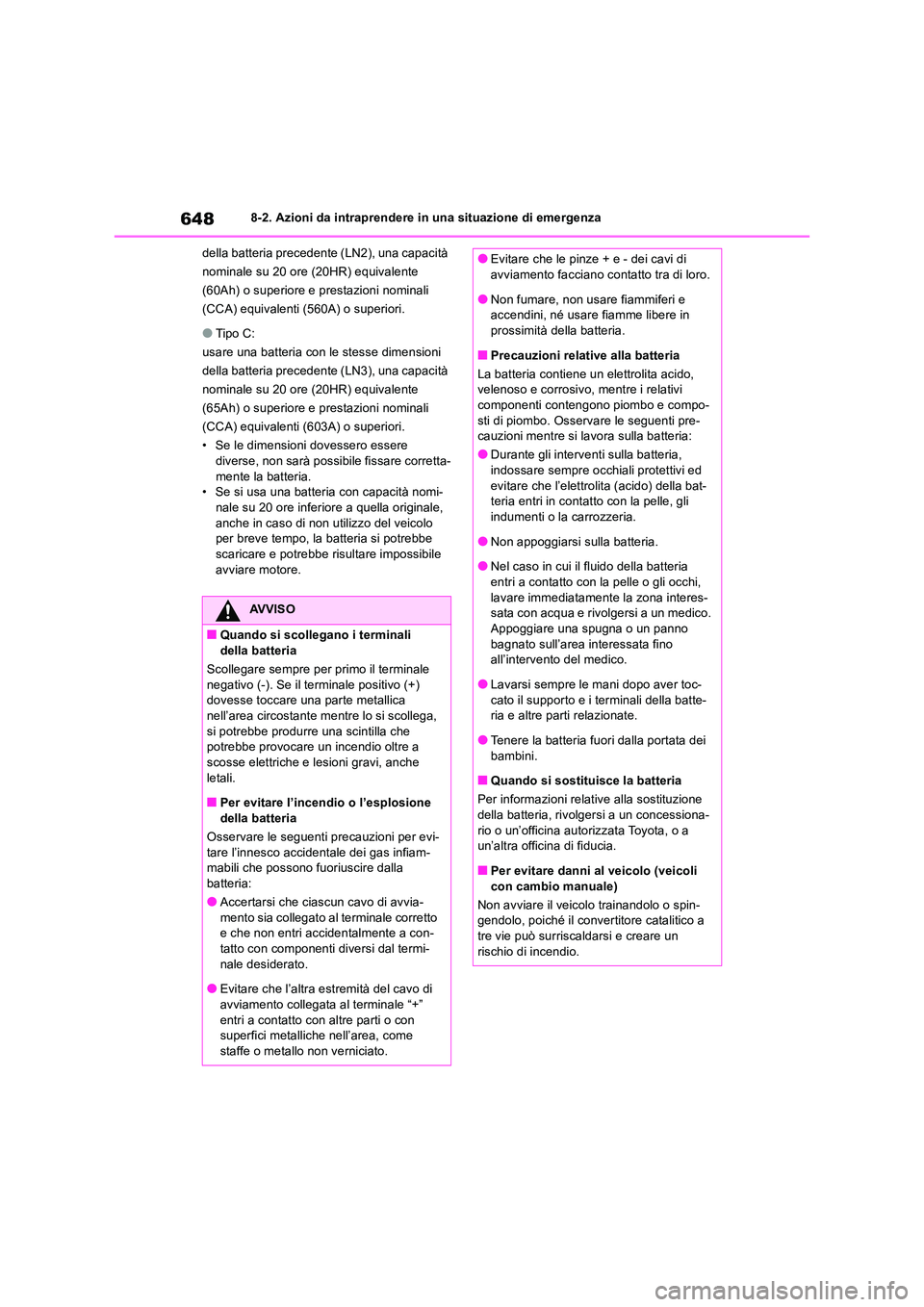 TOYOTA RAV4 2018  Manuale duso (in Italian) 6488-2. Azioni da intraprendere in una situazione di emergenza 
della batteria precedente (LN2), una capacità  
nominale su 20 ore (20HR) equivalente 
(60Ah) o superiore e prestazioni nominali 
(CCA)