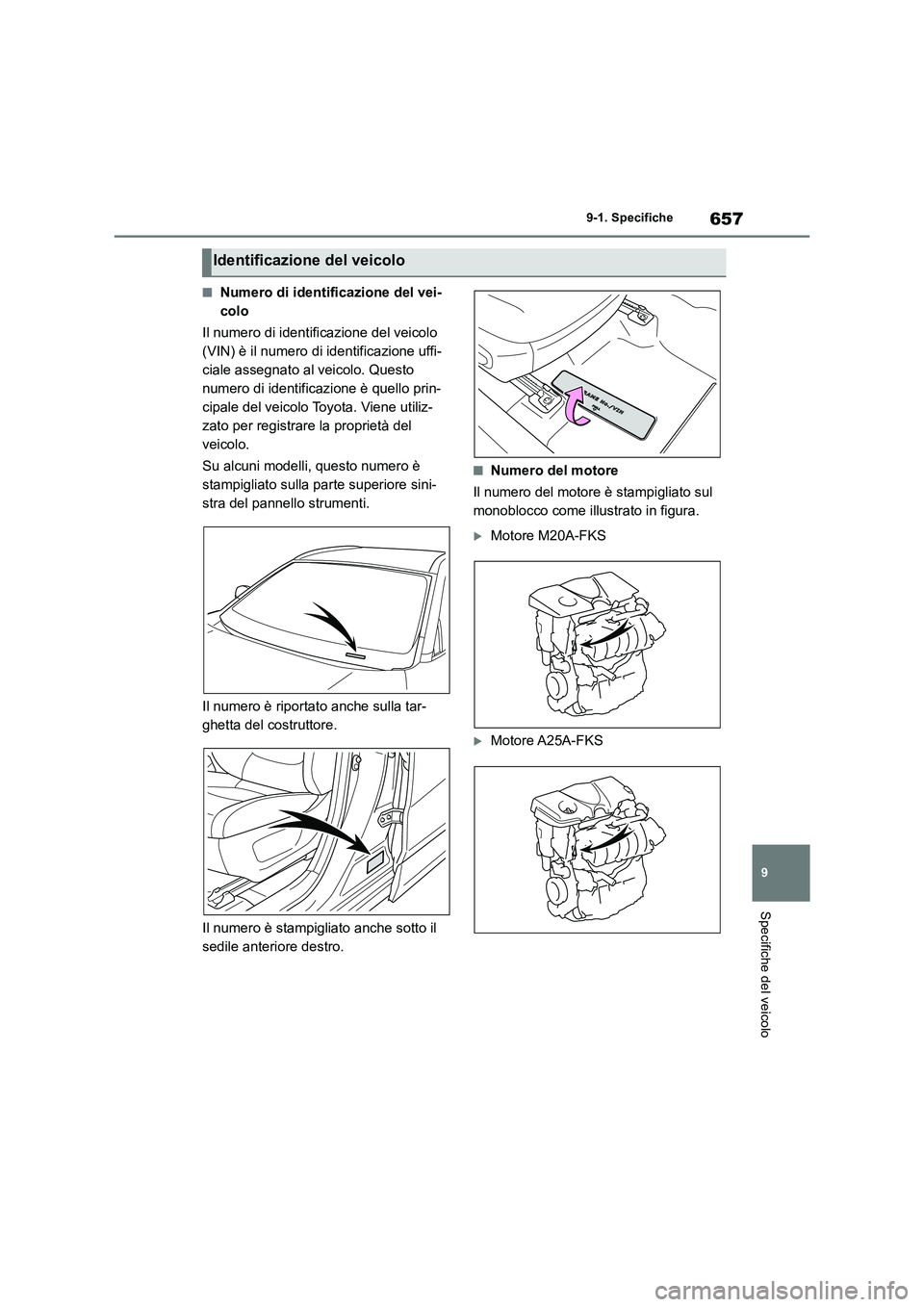 TOYOTA RAV4 2018  Manuale duso (in Italian) 657
9 
9-1. Specifiche
Specifiche del veicolo
■Numero di identificazione del vei- 
colo 
Il numero di identificazione del veicolo  
(VIN) è il numero di identificazione uffi-
ciale assegnato al vei
