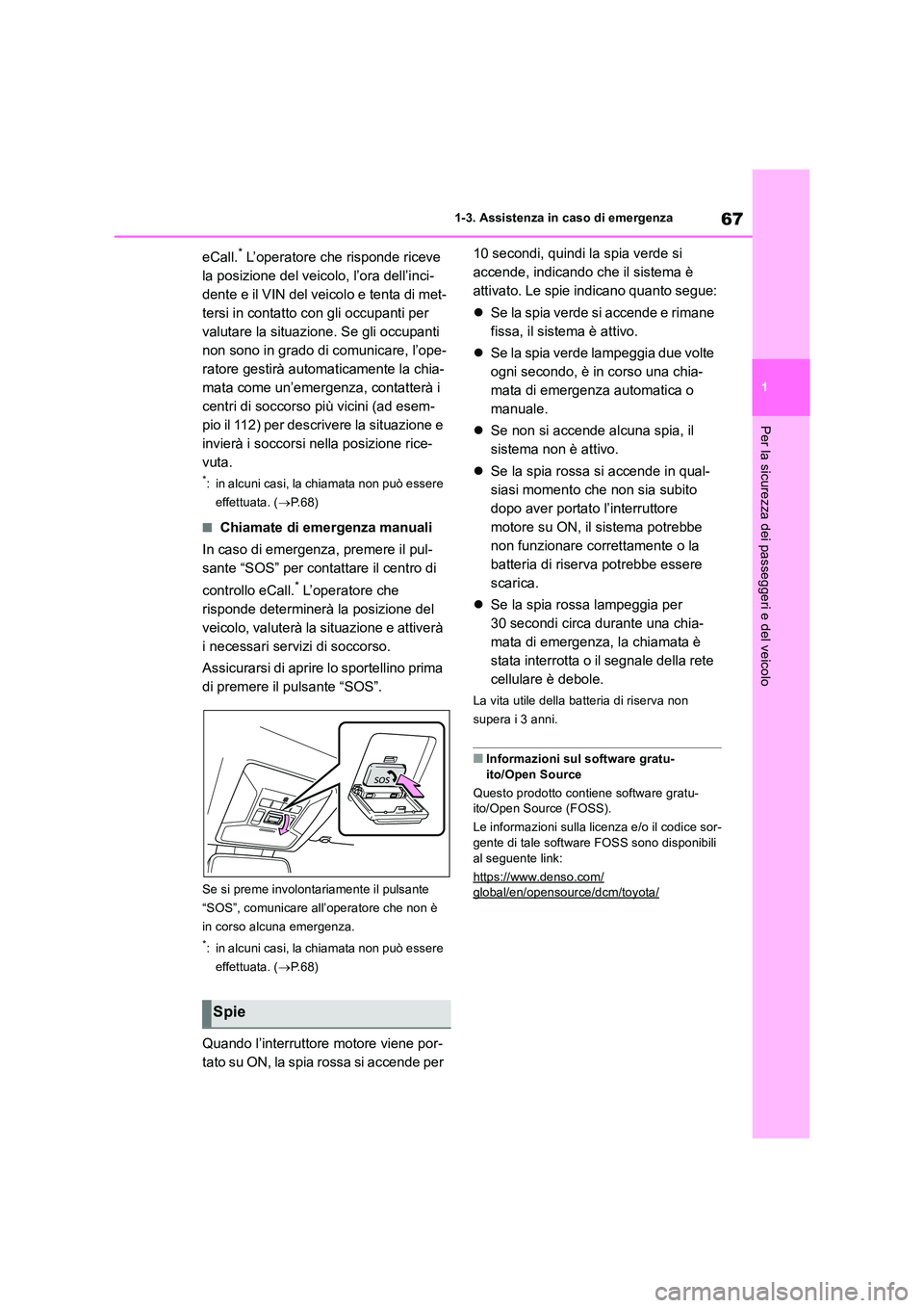 TOYOTA RAV4 2018 Manuale duso (in Italian) 67
1
1-3. Assistenza in caso di emergenza
Per la sicurezza dei passeggeri e del veicolo
eCall.* L’operatore che risponde riceve
la posizione del veicolo, l’ora dell’inci-
dente e il VIN del v TOYOTA RAV4 2018 Manuale duso (in Italian) 67
1
1-3. Assistenza in caso di emergenza
Per la sicurezza dei passeggeri e del veicolo
eCall.* L’operatore che risponde riceve
la posizione del veicolo, l’ora dell’inci-
dente e il VIN del v