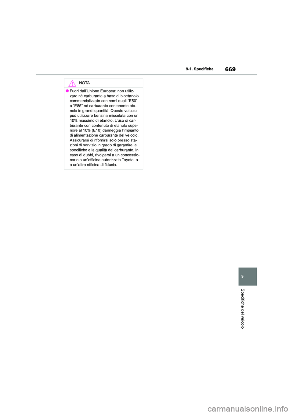 TOYOTA RAV4 2018  Manuale duso (in Italian) 669
9 
9-1. Specifiche
Specifiche del veicolo
NOTA
●Fuori dall’Unione Europea: non utiliz- 
zare né carburante a base di bioetanolo  commercializzato con nomi quali “E50” o “E85” né carb