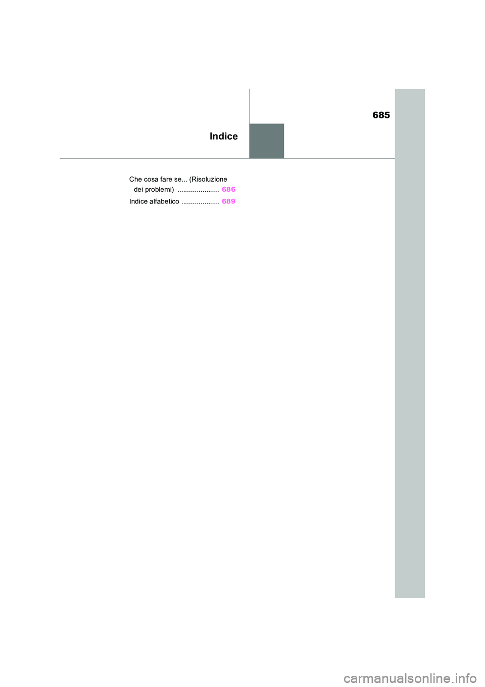 TOYOTA RAV4 2018  Manuale duso (in Italian) 685
Indice
Che cosa fare se... (Risoluzione  
dei problemi)  ...................... 686 
Indice alfabetico .................... 689 