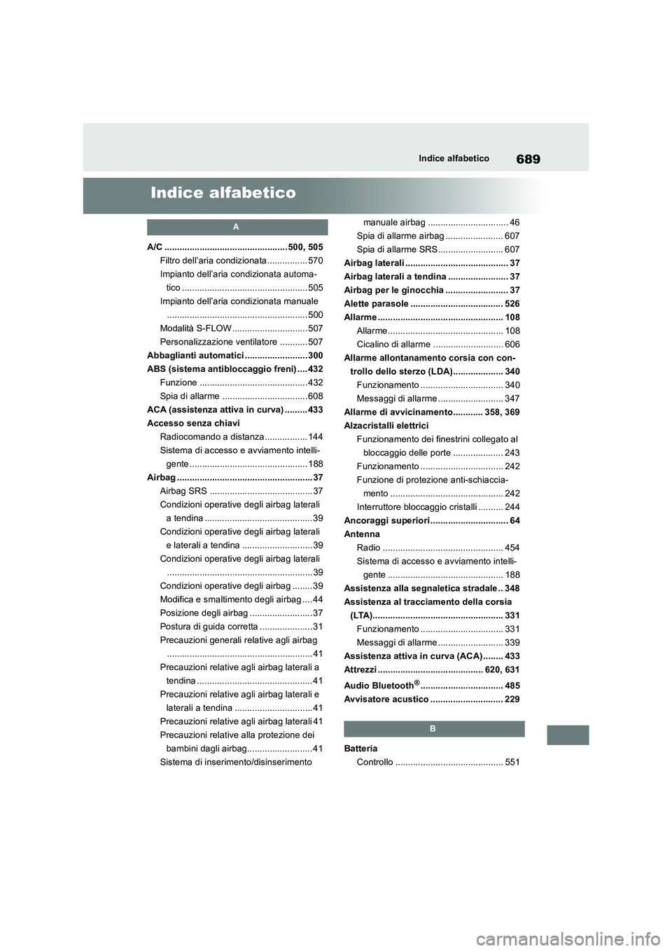 TOYOTA RAV4 2018  Manuale duso (in Italian) 689Indice alfabetico
Indice alfabetico
A
A/C ................................................. 500, 505
Filtro dell’aria condizionata ................ 570
Impianto dell’aria condizionata automa-
t