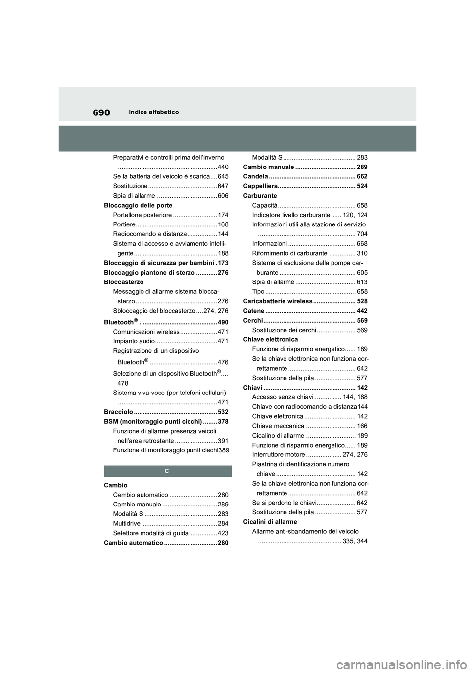 TOYOTA RAV4 2018  Manuale duso (in Italian) 690Indice alfabetico
Preparativi e controlli prima dell’inverno
........................................................ 440
Se la batteria del veicolo è scarica.... 645
Sostituzione ..............