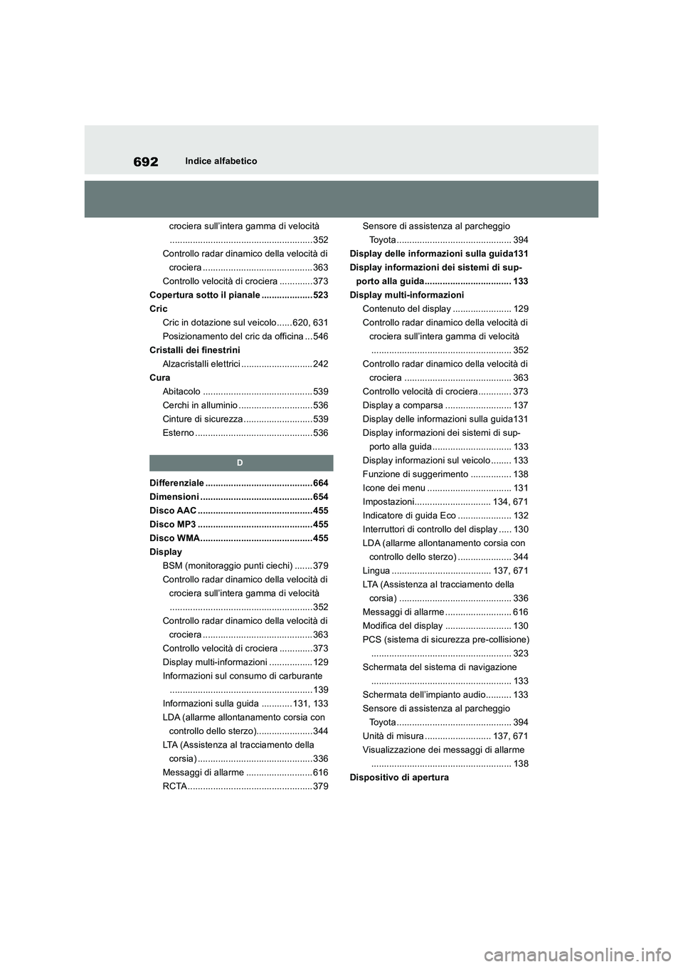 TOYOTA RAV4 2018  Manuale duso (in Italian) 692Indice alfabetico
crociera sull’intera gamma di velocità
........................................................ 352
Controllo radar dinamico della velocità di 
crociera ......................