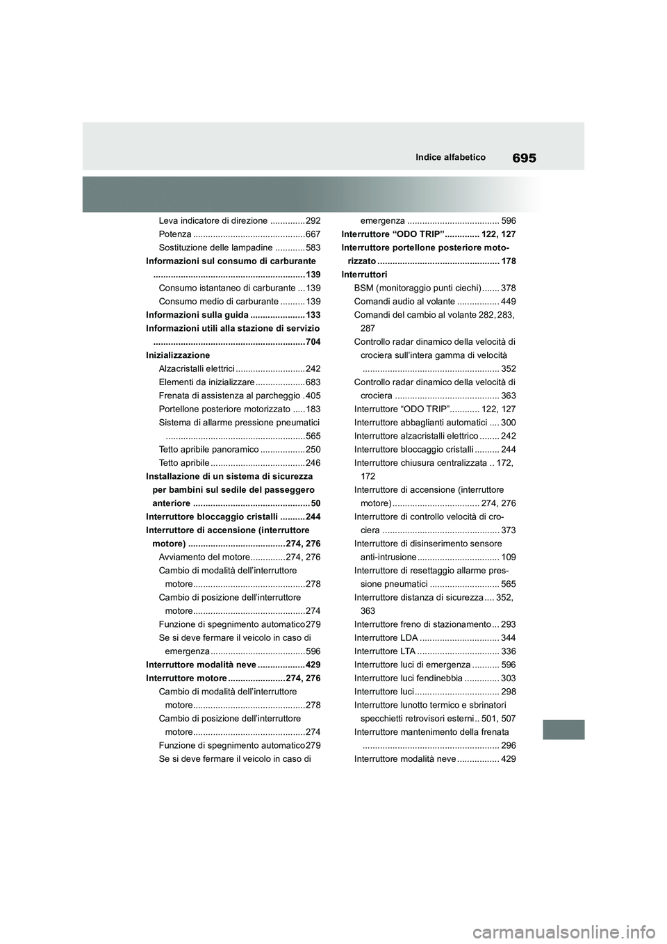 TOYOTA RAV4 2018  Manuale duso (in Italian) 695Indice alfabetico
Leva indicatore di direzione .............. 292
Potenza ............................................. 667
Sostituzione delle lampadine ............ 583
Informazioni sul consumo di