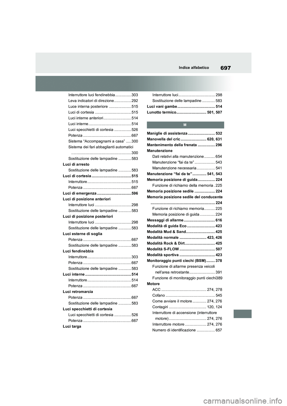TOYOTA RAV4 2018  Manuale duso (in Italian) 697Indice alfabetico
Interruttore luci fendinebbia ............... 303
Leva indicatori di direzione ................ 292
Luce interna posteriore ..................... 515
Luci di cortesia ............