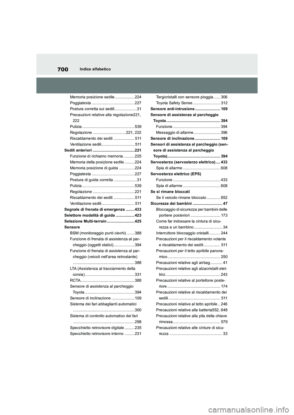 TOYOTA RAV4 2018  Manuale duso (in Italian) 700Indice alfabetico
Memoria posizione sedile .................. 224
Poggiatesta ....................................... 227
Postura corretta sui sedili .................... 31
Precauzioni relative al