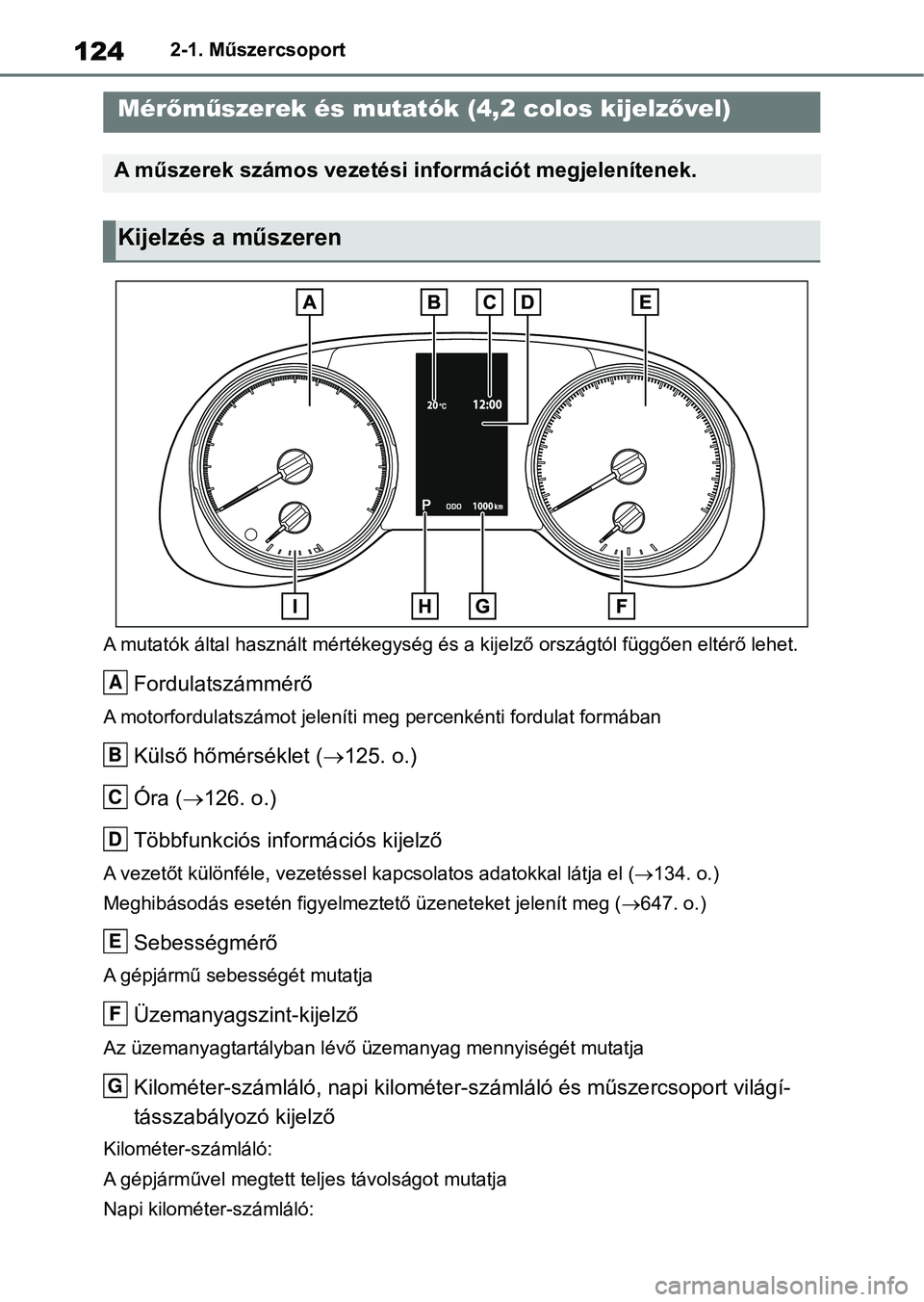 TOYOTA RAV4 2018 Kezelési útmutató (in Hungarian) 1242-1. Műszercsoport
A mutatók által használt mértékegység és a kijelző országtól fü ggően eltérő lehet.
Fordulatszámmérő
A motorfordulatszámot jeleníti meg percenkénti fordulat TOYOTA RAV4 2018 Kezelési útmutató (in Hungarian) 1242-1. Műszercsoport
A mutatók által használt mértékegység és a kijelző országtól fü ggően eltérő lehet.
Fordulatszámmérő
A motorfordulatszámot jeleníti meg percenkénti fordulat