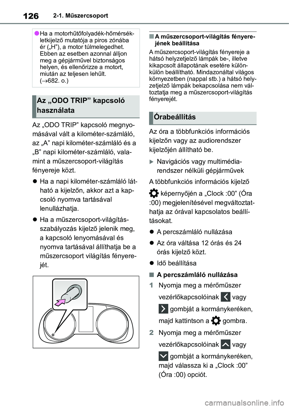 TOYOTA RAV4 2018 Kezelési útmutató (in Hungarian) 1262-1. Műszercsoport
Az „ODO TRIP” kapcsoló megnyo-
másával vált a kilométer-számláló,
az „A” napi kilométer-számláló és a
„B” napi kilométer-számláló, vala-
mint a m TOYOTA RAV4 2018 Kezelési útmutató (in Hungarian) 1262-1. Műszercsoport
Az „ODO TRIP” kapcsoló megnyo-
másával vált a kilométer-számláló,
az „A” napi kilométer-számláló és a
„B” napi kilométer-számláló, vala-
mint a m