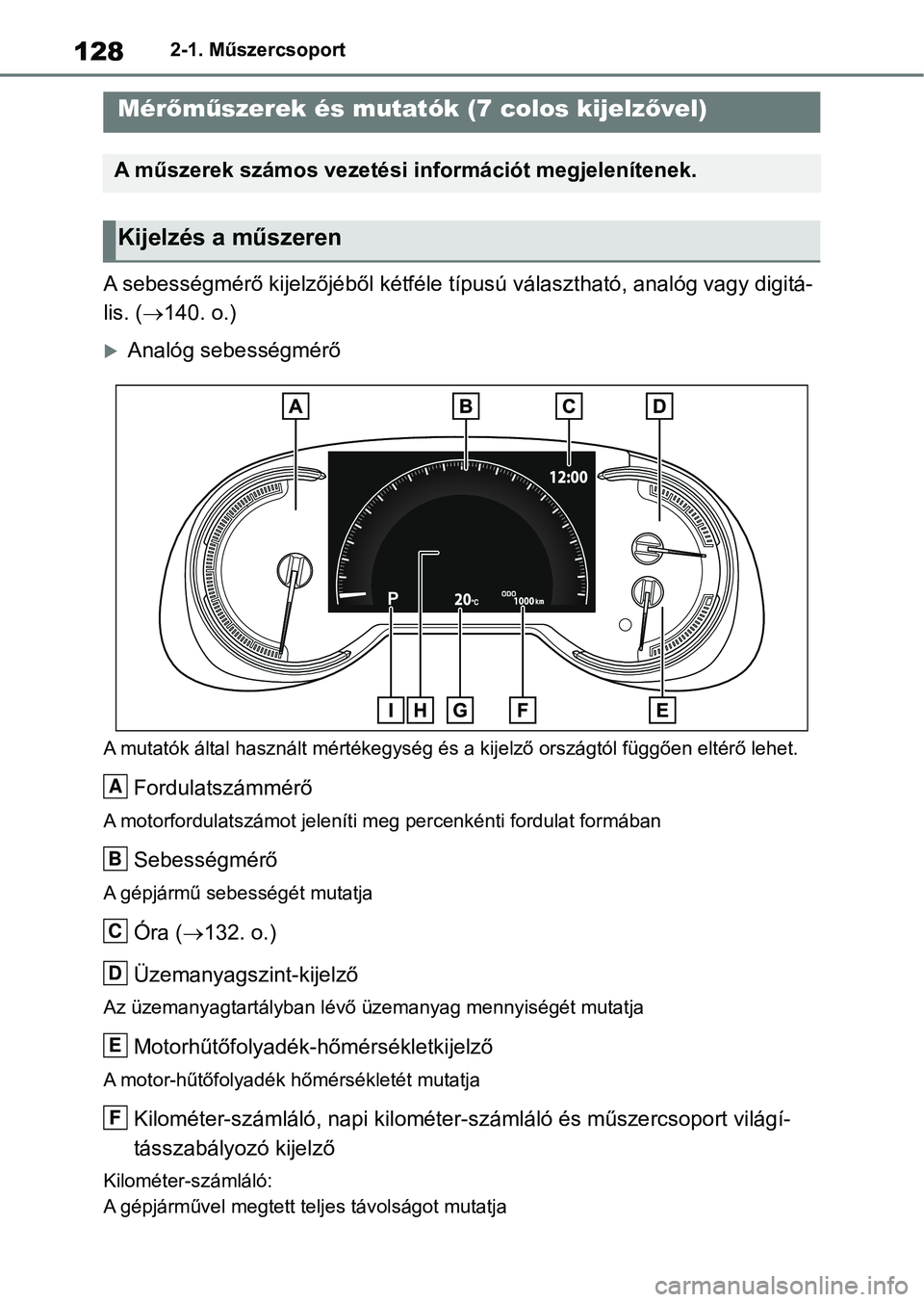 TOYOTA RAV4 2018 Kezelési útmutató (in Hungarian) 1282-1. Műszercsoport
A sebességmérő kijelzőjéből kétféle típusú választható, analóg vagy digitá-
lis. ( 140. o.)
Analóg sebességmérő
A mutatók által használt mértékegys TOYOTA RAV4 2018 Kezelési útmutató (in Hungarian) 1282-1. Műszercsoport
A sebességmérő kijelzőjéből kétféle típusú választható, analóg vagy digitá-
lis. ( 140. o.)
Analóg sebességmérő
A mutatók által használt mértékegys