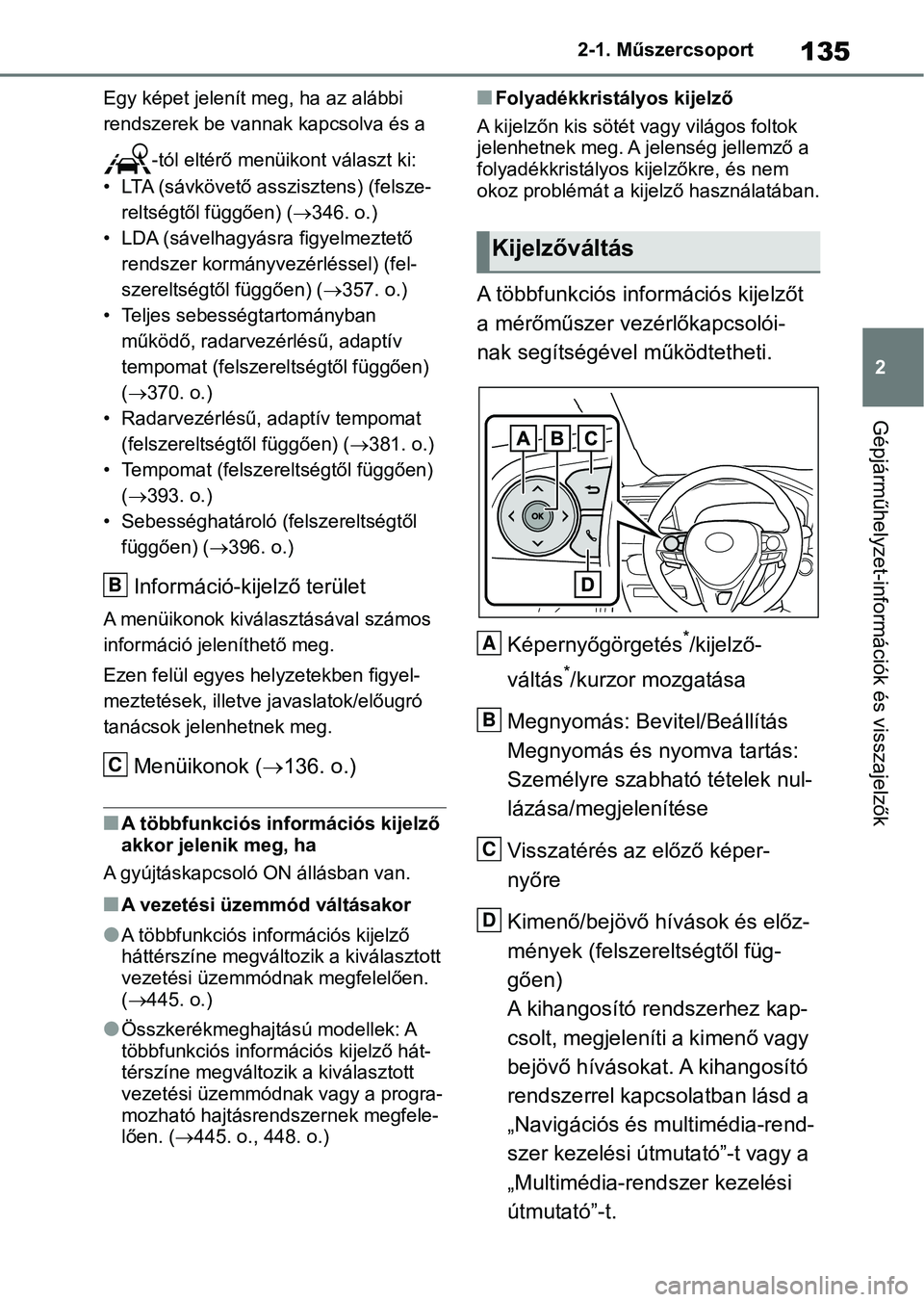 TOYOTA RAV4 2018 Kezelési útmutató (in Hungarian) 135
2
2-1. Műszercsoport
Gépjárműhelyzet-információk és visszajelzők
Egy képet jelenít meg, ha az alábbi
rendszerek be vannak kapcsolva és a
-tól eltérő menüikont választ ki:
• LT TOYOTA RAV4 2018 Kezelési útmutató (in Hungarian) 135
2
2-1. Műszercsoport
Gépjárműhelyzet-információk és visszajelzők
Egy képet jelenít meg, ha az alábbi
rendszerek be vannak kapcsolva és a
-tól eltérő menüikont választ ki:
• LT