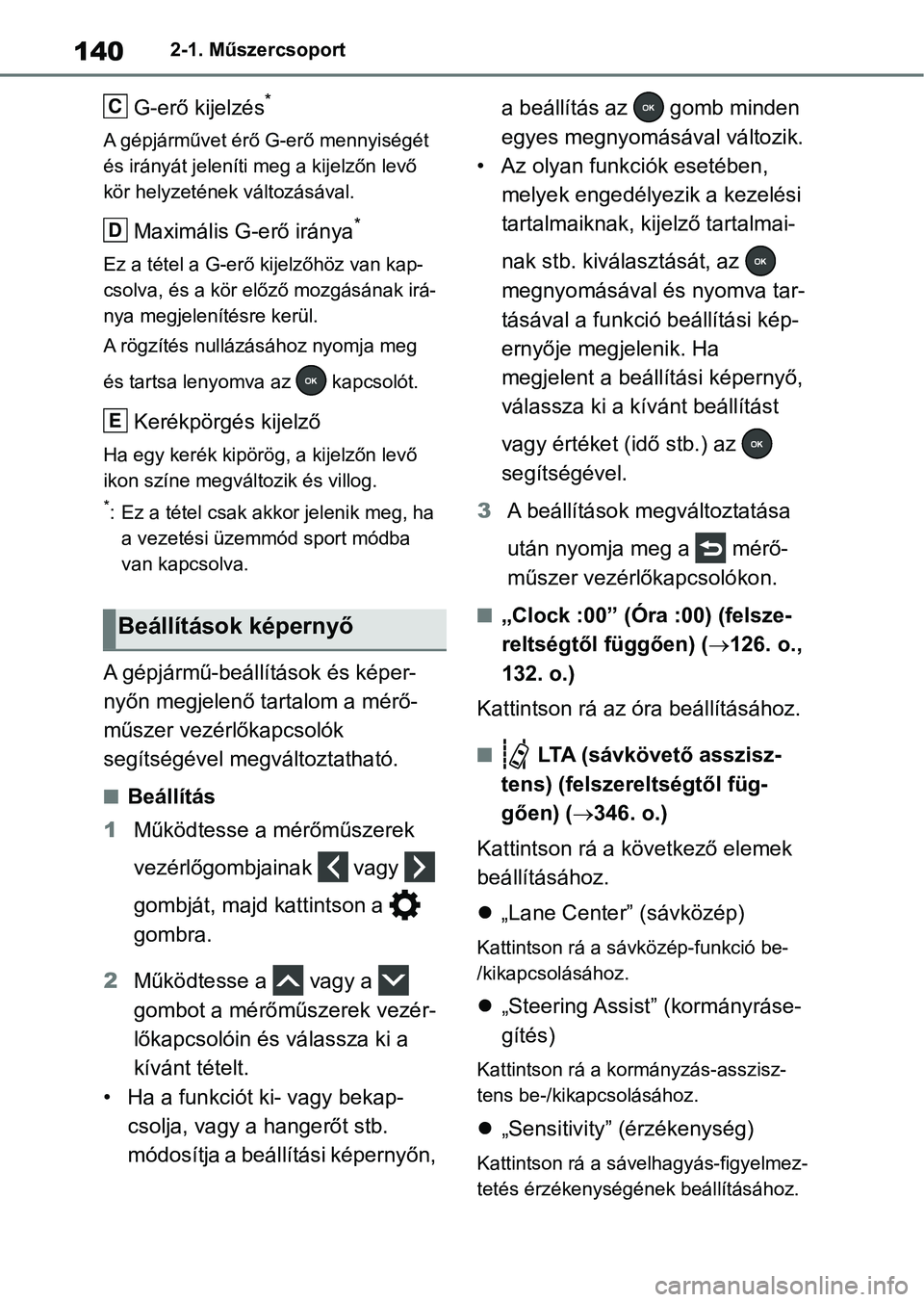 TOYOTA RAV4 2018 Kezelési útmutató (in Hungarian) 1402-1. Műszercsoport
G-erő kijelzés*
A gépjárművet érő G-erő mennyiségét
és irányát jeleníti meg a kijelzőn levő
kör helyzetének változásával.
Maximális G-erő iránya*
Ez a TOYOTA RAV4 2018 Kezelési útmutató (in Hungarian) 1402-1. Műszercsoport
G-erő kijelzés*
A gépjárművet érő G-erő mennyiségét
és irányát jeleníti meg a kijelzőn levő
kör helyzetének változásával.
Maximális G-erő iránya*
Ez a