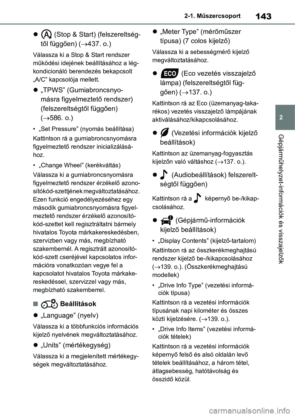 TOYOTA RAV4 2018  Kezelési útmutató (in Hungarian) 143
2
2-1. Műszercsoport
Gépjárműhelyzet-információk és visszajelzők

 (Stop & Start) (felszereltség-
től függően) ( 437. o.)
Válassza ki a Stop &  Start rendszer 
működési idej
