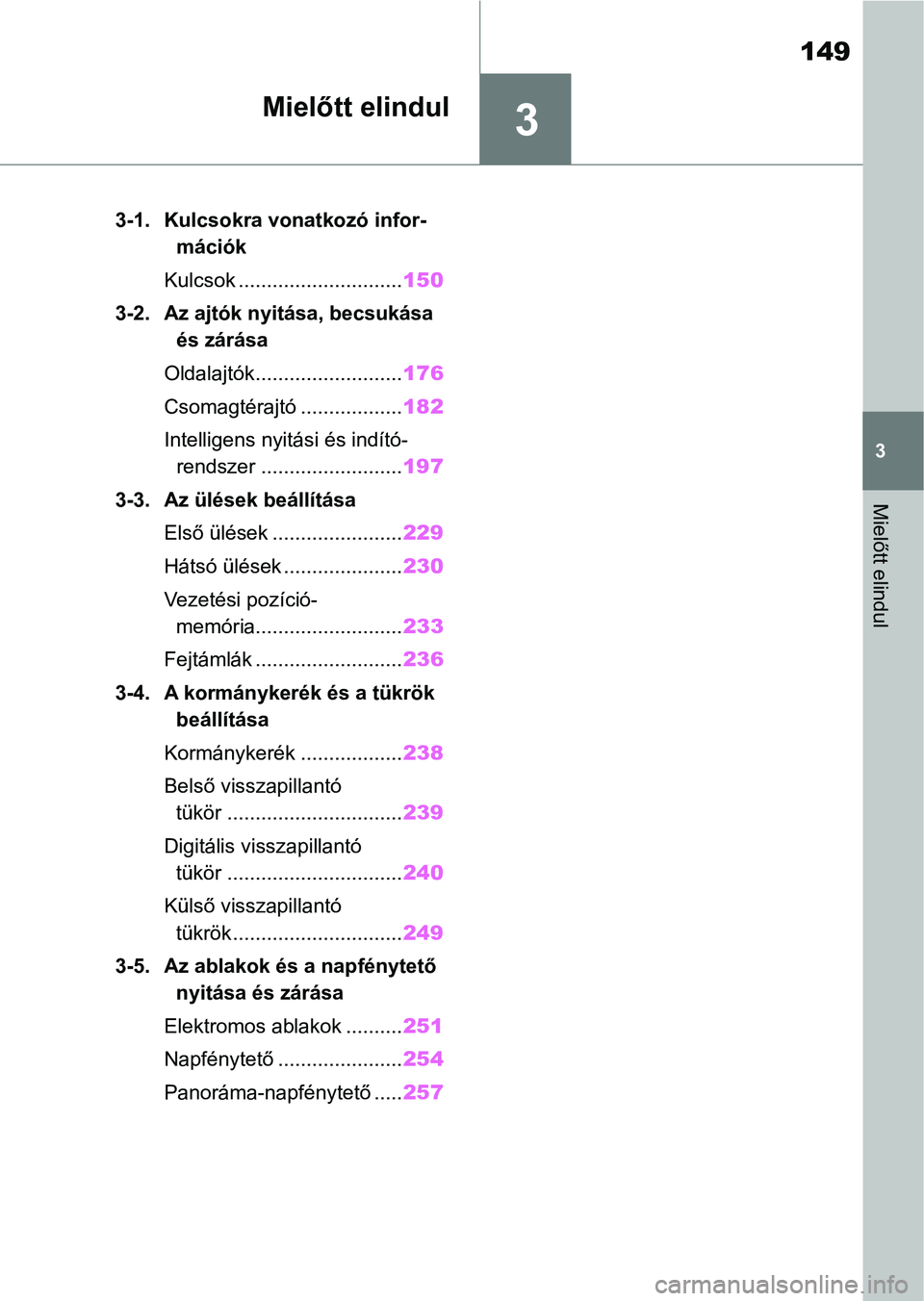 TOYOTA RAV4 2018  Kezelési útmutató (in Hungarian) 3
149
3
Mielőtt elindul
Mielőtt elindul
3-1. Kulcsokra vonatkozó infor-mációk
Kulcsok ............................. 150
3-2. Az ajtók nyitása, becsukása  és zárása
Oldalajtók..............
