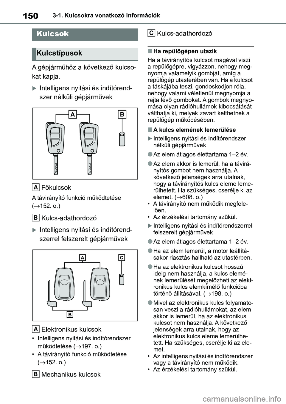 TOYOTA RAV4 2018  Kezelési útmutató (in Hungarian) 1503-1. Kulcsokra vonatkozó információk
3-1.Kulcsokra vonatkozó információk
A gépjárműhöz a következő kulcso-
kat kapja.
Intelligens nyitási és indítórend-
szer nélküli gépjárm