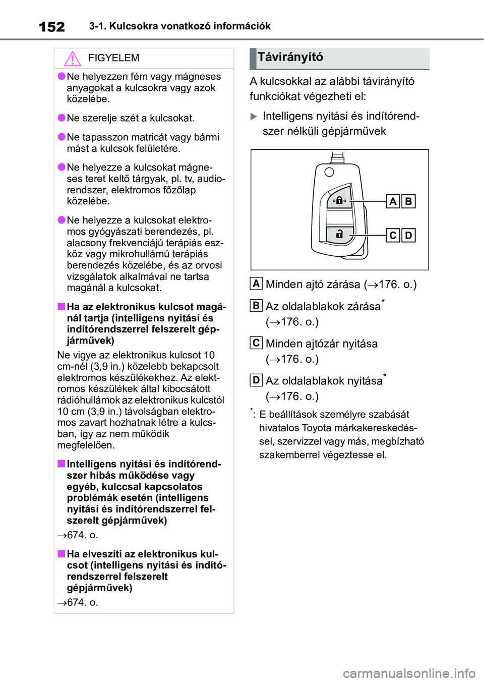 TOYOTA RAV4 2018 Kezelési útmutató (in Hungarian) 1523-1. Kulcsokra vonatkozó információk
A kulcsokkal az alábbi távirányító
funkciókat végezheti el:
Intelligens nyitási és indítórend-
szer nélküli gépjárművek
Minden ajtó zár TOYOTA RAV4 2018 Kezelési útmutató (in Hungarian) 1523-1. Kulcsokra vonatkozó információk
A kulcsokkal az alábbi távirányító
funkciókat végezheti el:
Intelligens nyitási és indítórend-
szer nélküli gépjárművek
Minden ajtó zár