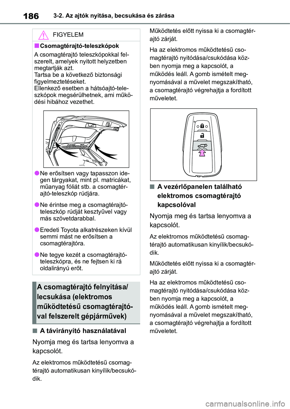 TOYOTA RAV4 2018 Kezelési útmutató (in Hungarian) 1863-2. Az ajtók nyitása, becsukása és zárása
nA távirányító használatával
Nyomja meg és tartsa lenyomva a
kapcsolót.
Az elektromos mű ködtetésű csomag-
térajtó automatikus an kin TOYOTA RAV4 2018 Kezelési útmutató (in Hungarian) 1863-2. Az ajtók nyitása, becsukása és zárása
nA távirányító használatával
Nyomja meg és tartsa lenyomva a
kapcsolót.
Az elektromos mű ködtetésű csomag-
térajtó automatikus an kin