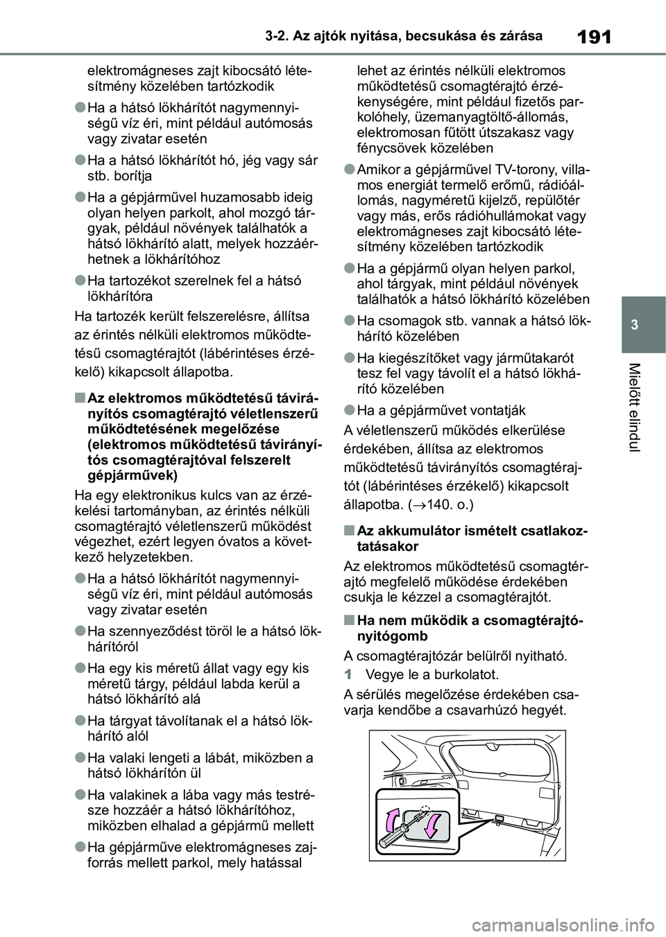 TOYOTA RAV4 2018 Kezelési útmutató (in Hungarian) 191
3
3-2. Az ajtók nyitása, becsukása és zárása
Mielőtt elindul
elektromágneses zajt kibocsátó léte-
sítmény közelébe
n tartózkodik
lHa a hátsó lökhárítót nagymennyi-
ségű ví TOYOTA RAV4 2018 Kezelési útmutató (in Hungarian) 191
3
3-2. Az ajtók nyitása, becsukása és zárása
Mielőtt elindul
elektromágneses zajt kibocsátó léte-
sítmény közelébe
n tartózkodik
lHa a hátsó lökhárítót nagymennyi-
ségű ví