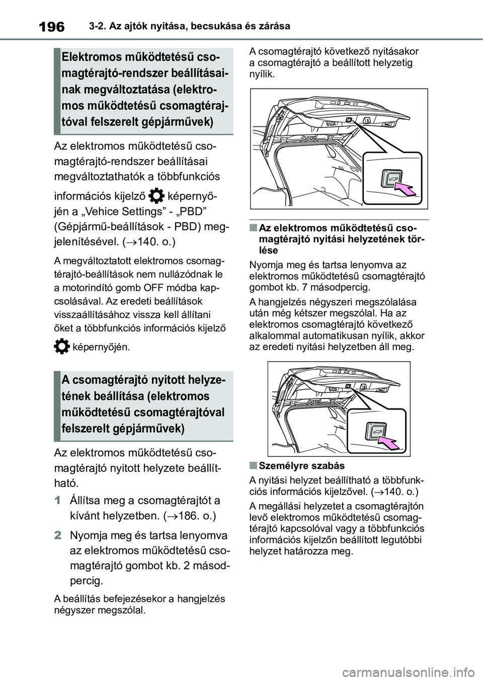 TOYOTA RAV4 2018 Kezelési útmutató (in Hungarian) 1963-2. Az ajtók nyitása, becsukása és zárása
Az elektromos működtetésű cso-
magtérajtó-rendszer beállításai
megváltoztathatók a többfunkciós
információs kijelző képernyő-
TOYOTA RAV4 2018 Kezelési útmutató (in Hungarian) 1963-2. Az ajtók nyitása, becsukása és zárása
Az elektromos működtetésű cso-
magtérajtó-rendszer beállításai
megváltoztathatók a többfunkciós
információs kijelző képernyő-