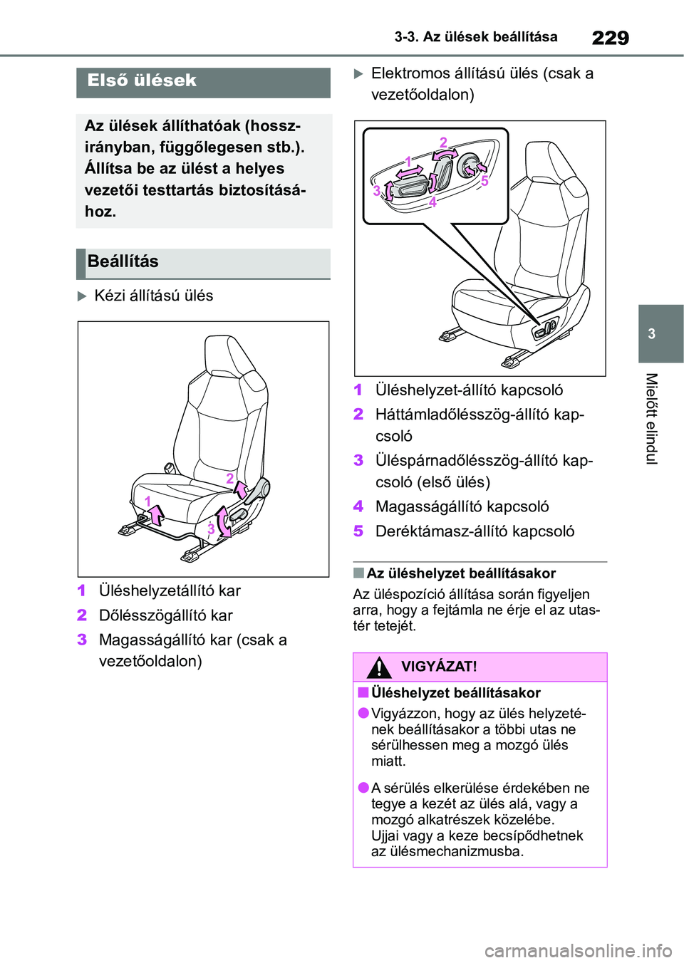 TOYOTA RAV4 2018  Kezelési útmutató (in Hungarian) 229
3
3-3. Az ülések beállítása
Mielőtt elindul
3-3.Az ülések beállítása
Kézi állítású ülés
1 Üléshelyzetállító kar
2 Dőlésszögállító kar
3 Magasságállító kar (csak