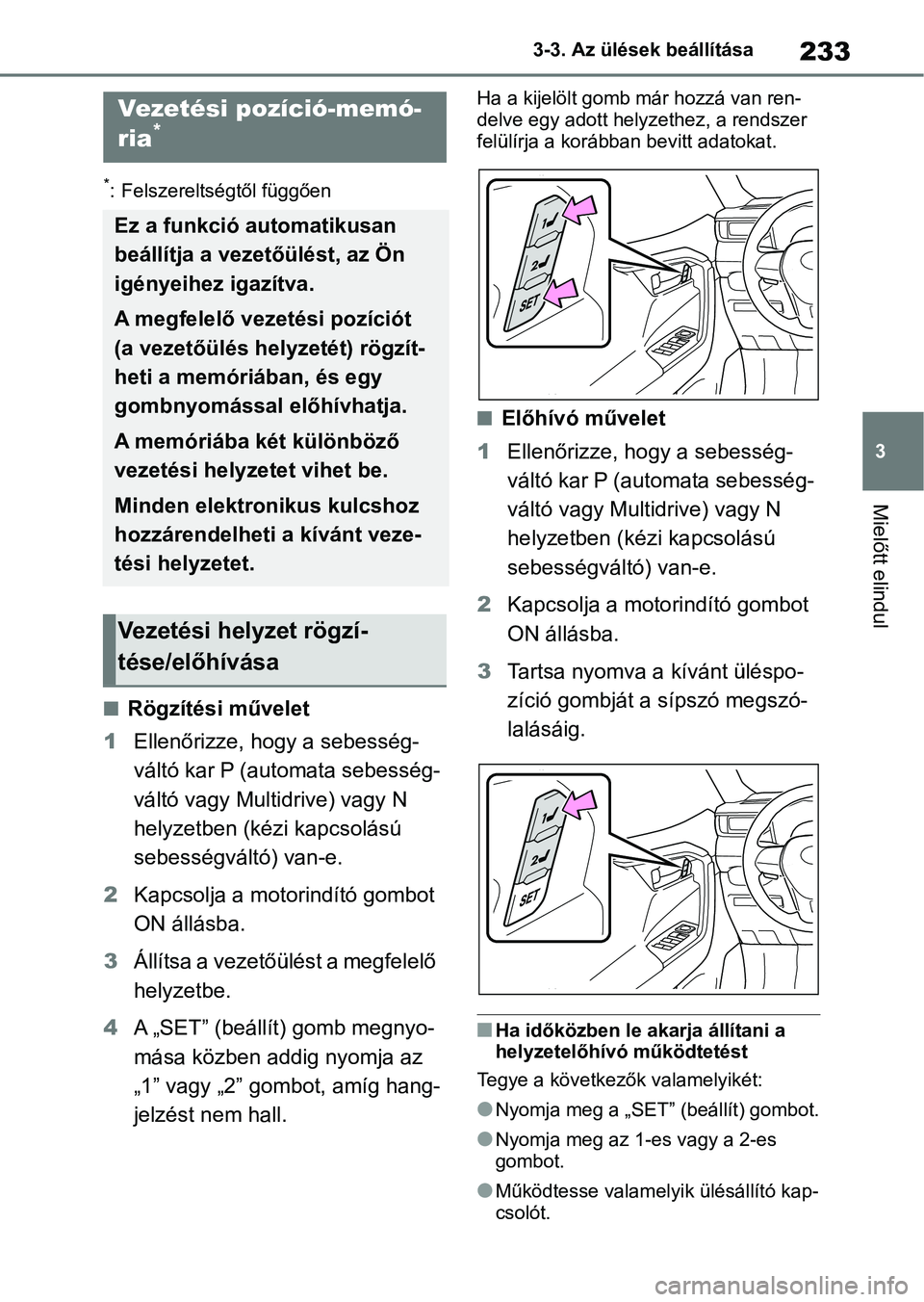 TOYOTA RAV4 2018  Kezelési útmutató (in Hungarian) 233
3
3-3. Az ülések beállítása
Mielőtt elindul
*: Felszereltségtől függően
nRögzítési művelet
1 Ellenőrizze, hogy a sebesség-
váltó kar P (automata sebesség-
váltó vagy Multidriv