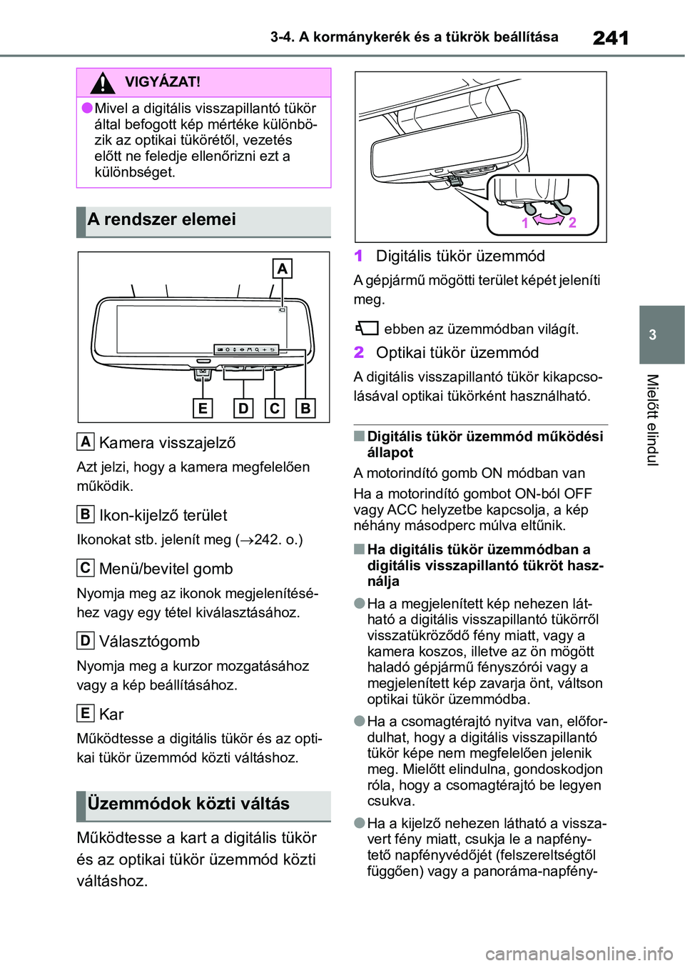 TOYOTA RAV4 2018  Kezelési útmutató (in Hungarian) 241
3
3-4. A kormánykerék és a tükrök beállítása
Mielőtt elindul
Kamera visszajelző
Azt jelzi, hogy a kamera megfelelően 
működik.
Ikon-kijelző terület
Ikonokat stb. jelenít meg (
2