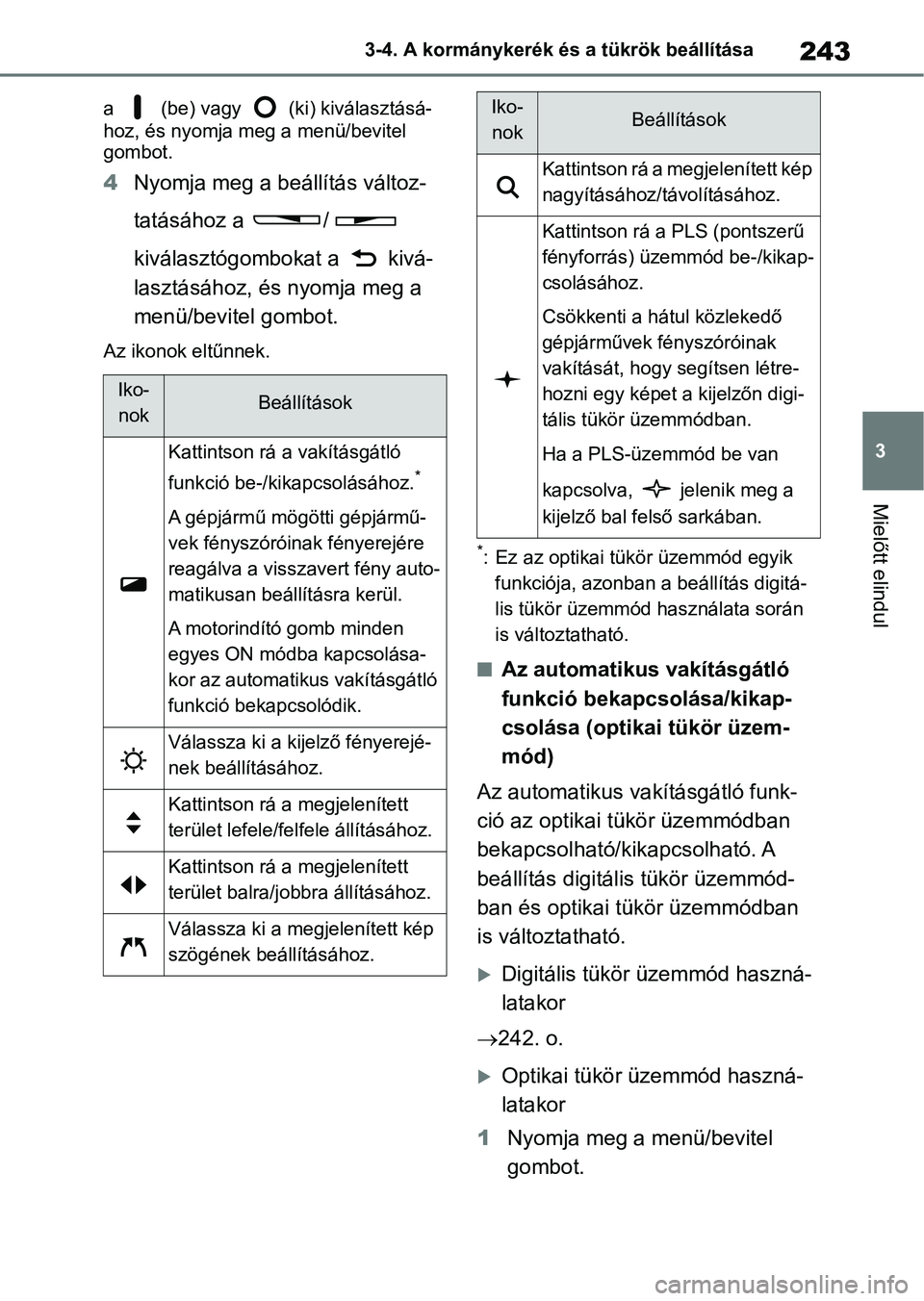 TOYOTA RAV4 2018  Kezelési útmutató (in Hungarian) 243
3
3-4. A kormánykerék és a tükrök beállítása
Mielőtt elindul
a   (be) vagy   (ki) kiválasztásá-
hoz, és nyomja meg
 a menü/bevitel 
gombot.
4 Nyomja meg a beállítás változ-
tatá