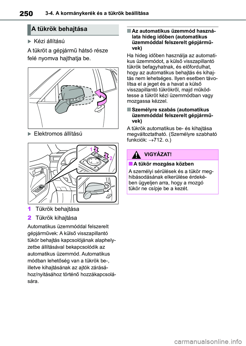 TOYOTA RAV4 2018  Kezelési útmutató (in Hungarian) 2503-4. A kormánykerék és a tükrök beállítása
Kézi állítású
A tükröt a gépjármű hátsó része 
felé nyomva hajthatja be.
Elektromos állítású
1 Tükrök behajtása
2 Tükr