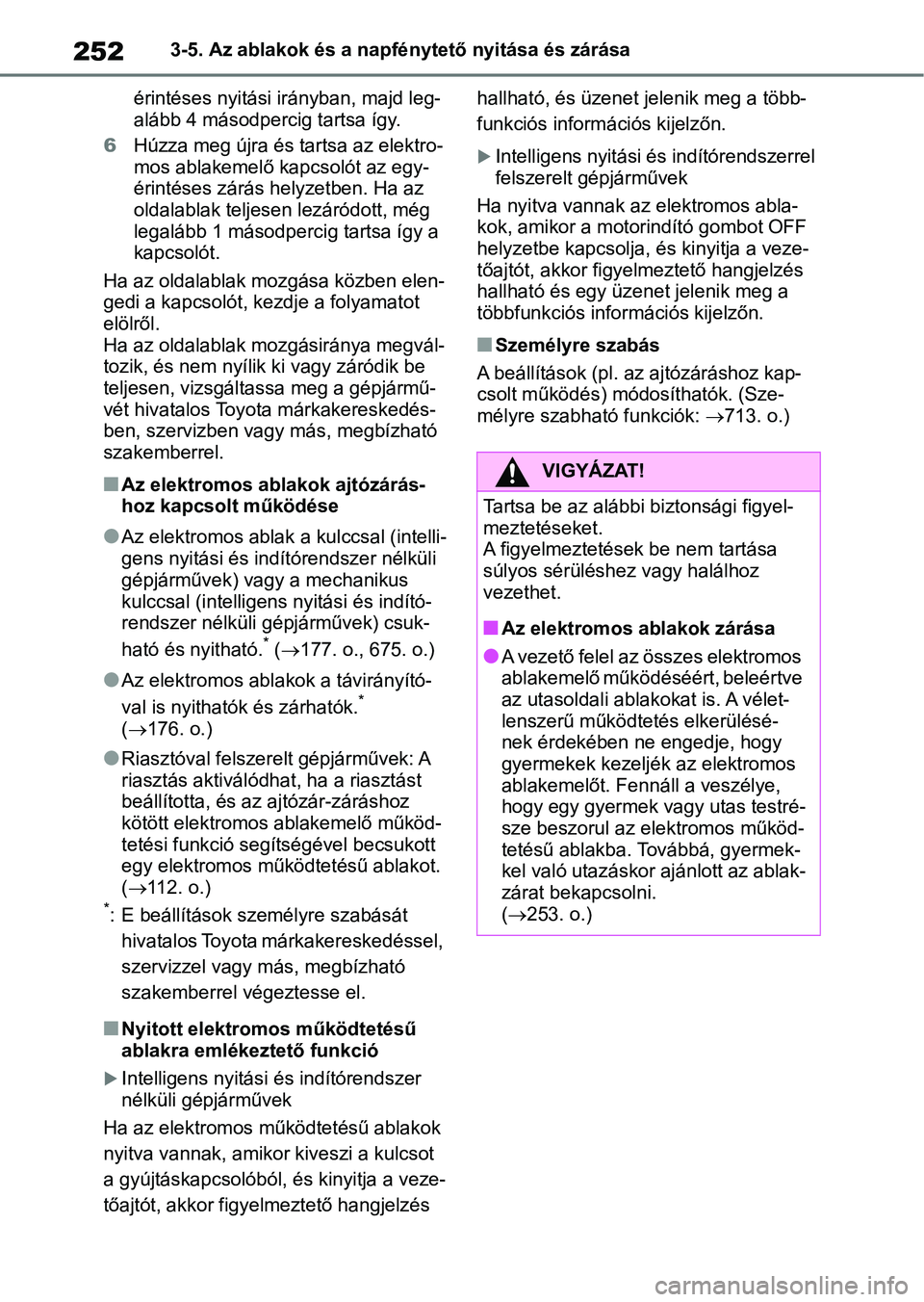 TOYOTA RAV4 2018  Kezelési útmutató (in Hungarian) 2523-5. Az ablakok és a napfénytető nyitása és zárása
érintéses nyitási irányban, majd leg-
alább 4 másodpercig tartsa így.
6 Húzza meg újra és tartsa az elektro-
mos ablakemelő k ap