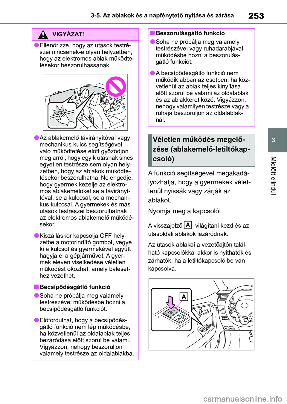 TOYOTA RAV4 2018  Kezelési útmutató (in Hungarian) 253
3
3-5. Az ablakok és a napf
énytető nyitása és zárása
Mielőtt elindul
A funkció segítségével megakadá-
lyozhatja, hogy a gyermekek vélet-
lenül nyissák vagy zárják az 
ablakot.
N