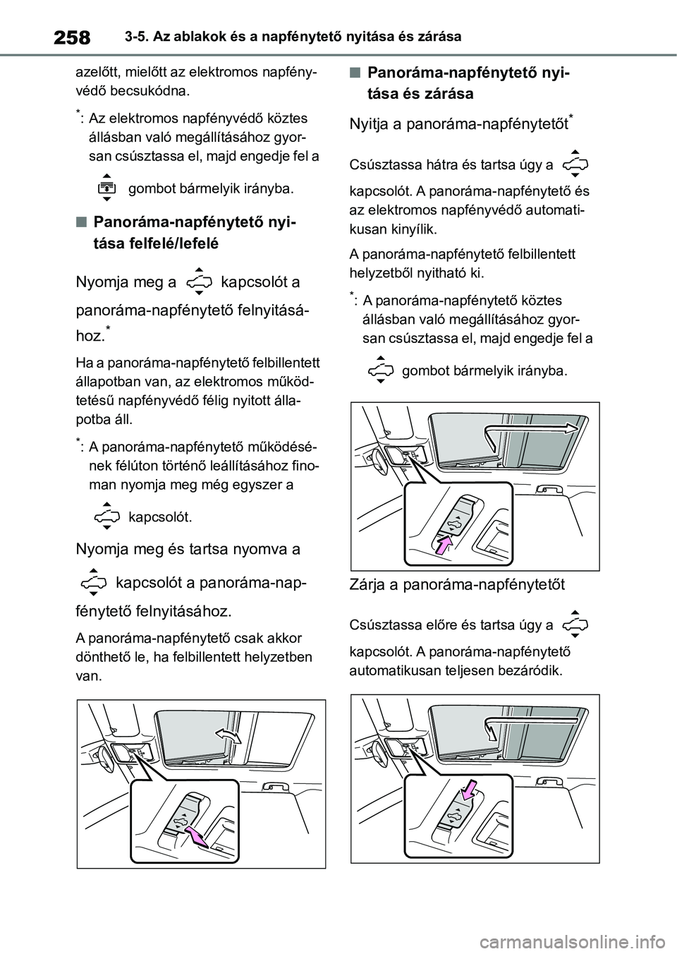 TOYOTA RAV4 2018  Kezelési útmutató (in Hungarian) 2583-5. Az ablakok és a napfénytető nyitása és zárása
azelőtt, mielőtt az elektromos napfény-
védő becsukódna.
*: Az elektromos napfényvédő köztes  állásban való megállításához