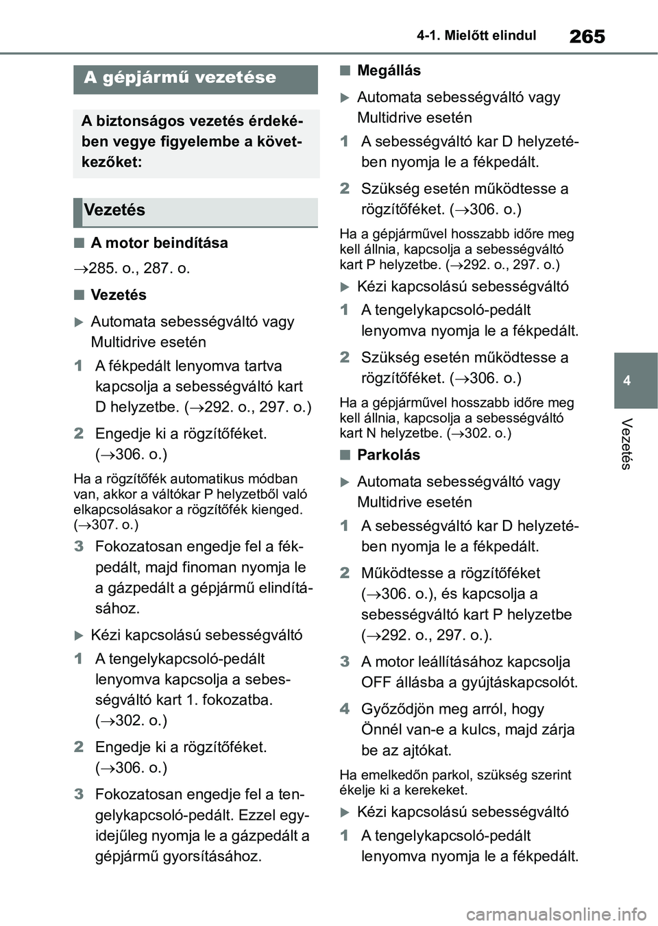 TOYOTA RAV4 2018  Kezelési útmutató (in Hungarian) 265
4
4-1. Mielőtt elindul
Vezetés
4-1.Mielőtt elindul
nA motor beindítása
 285. o., 287. o.
nVezetés
Automata sebességváltó vagy 
Multidrive esetén
1 A fékpedált lenyomva tartva 
ka