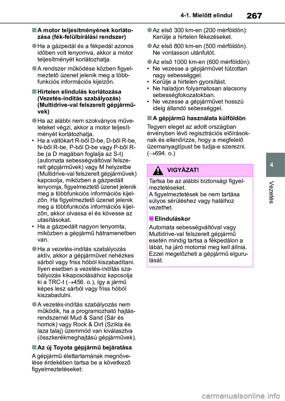 TOYOTA RAV4 2018  Kezelési útmutató (in Hungarian) 267
4
4-1. Mielőtt elindul
Vezetés
nA motor teljesítményének korláto-
zása (fék-felülbírálási rendszer)
lHa a gázpedál és a fékpedál azonos 
időben volt lenyomv
a, akkor a motor 
tel