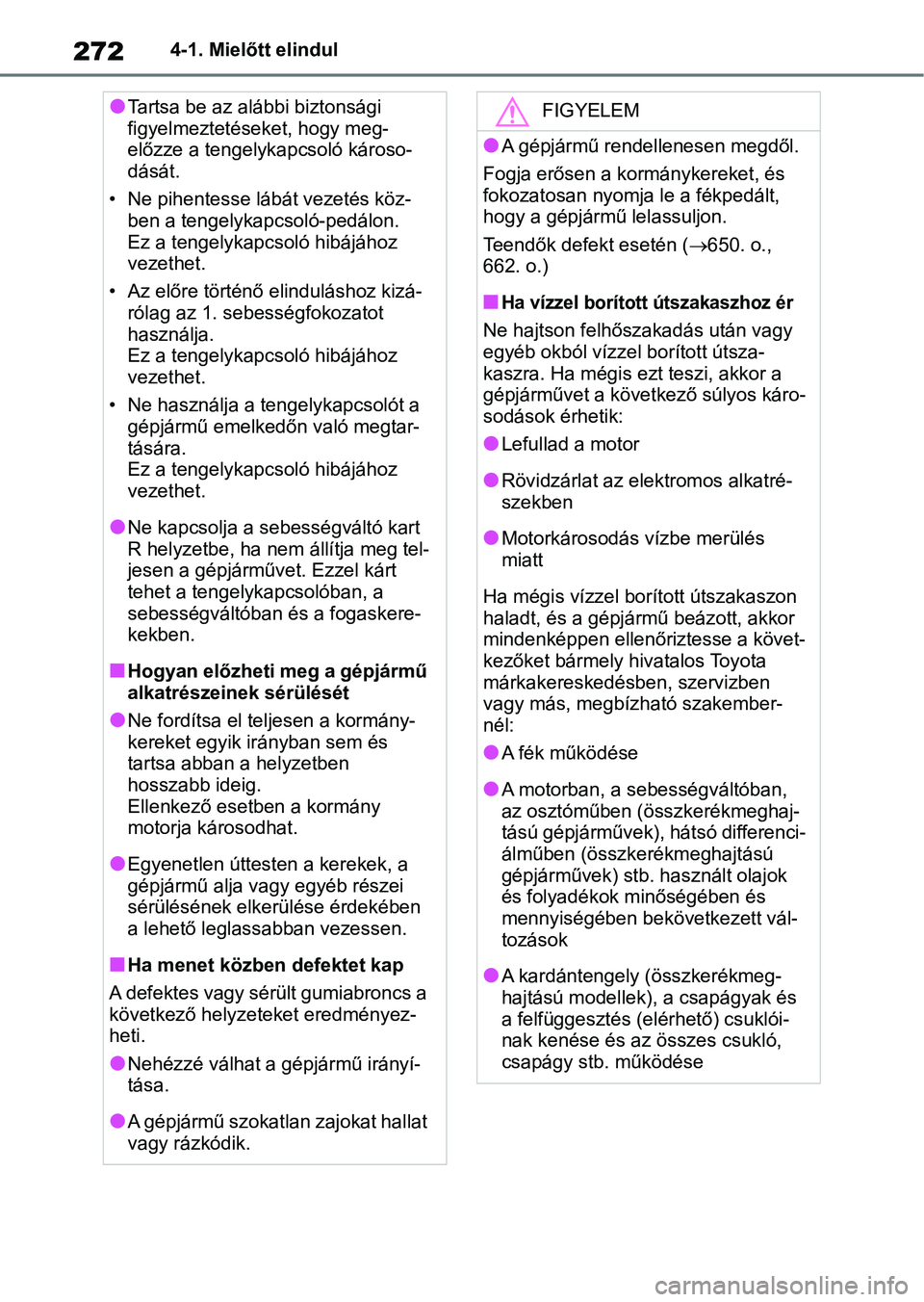 TOYOTA RAV4 2018  Kezelési útmutató (in Hungarian) 2724-1. Mielőtt elindul
lTartsa be az alábbi biztonsági 
figyelmeztetéseket, hogy meg-
előzze a tengelykapcsoló károso-
dását.
• Ne pihentesse lábát vezetés köz- ben a tengelykapcsoló-