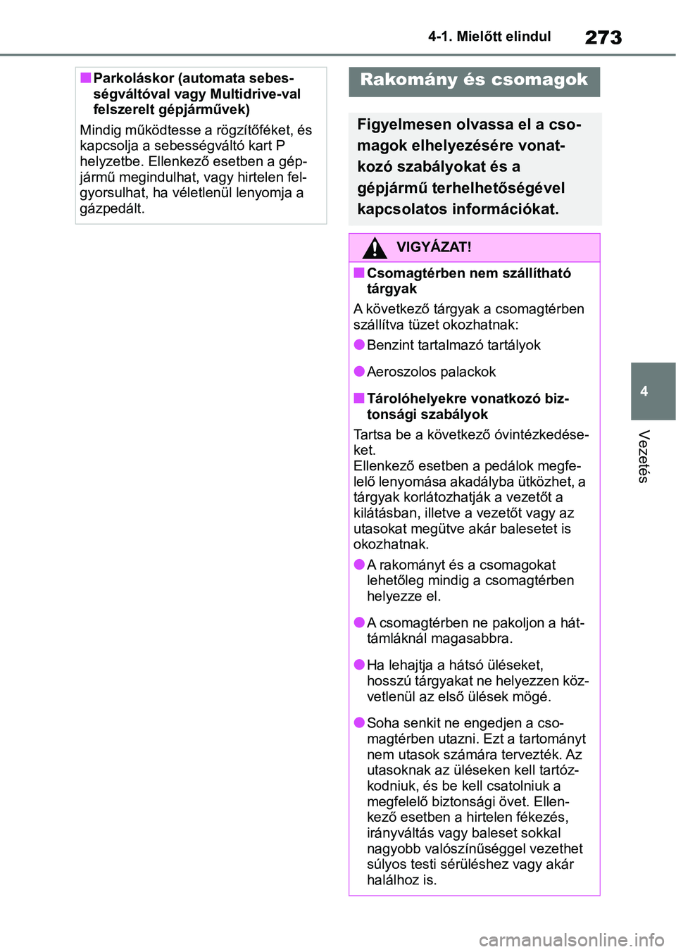 TOYOTA RAV4 2018  Kezelési útmutató (in Hungarian) 273
4
4-1. Mielőtt elindul
Vezetés
nParkoláskor (automata sebes-
ségváltóval vagy Multidrive-val 
felszerelt gépjárművek)
Mindig működtesse a rögzítőféket, és 
kapcsolja a sebességvá
