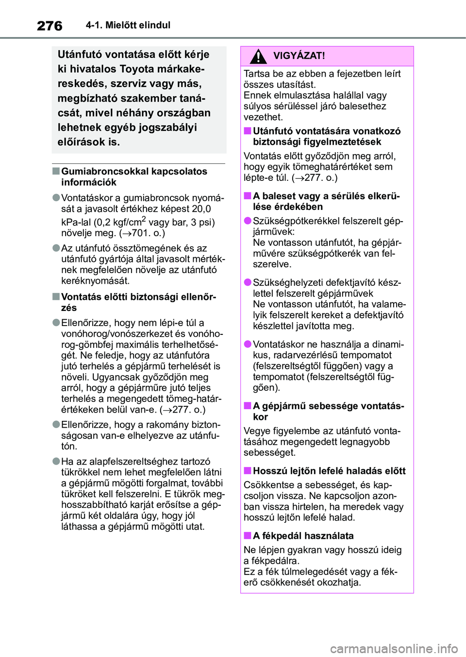 TOYOTA RAV4 2018  Kezelési útmutató (in Hungarian) 2764-1. Mielőtt elindul
nGumiabroncsokkal kapcsolatos 
információk
lVontatáskor a gumiabroncsok nyomá-
sát a javasolt értékhez képest 20,0 
kPa-lal (0,2 kgf/cm
2 vagy bar, 3 psi) 
növelje me