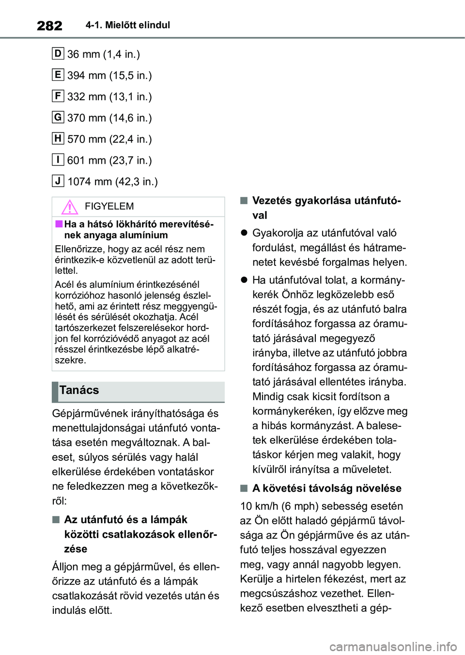 TOYOTA RAV4 2018  Kezelési útmutató (in Hungarian) 2824-1. Mielőtt elindul
36 mm (1,4 in.)
394 mm (15,5 in.)
332 mm (13,1 in.)
370 mm (14,6 in.)
570 mm (22,4 in.)
601 mm (23,7 in.)
1074 mm (42,3 in.)
Gépjárművének irányíthatósága és 
menettu