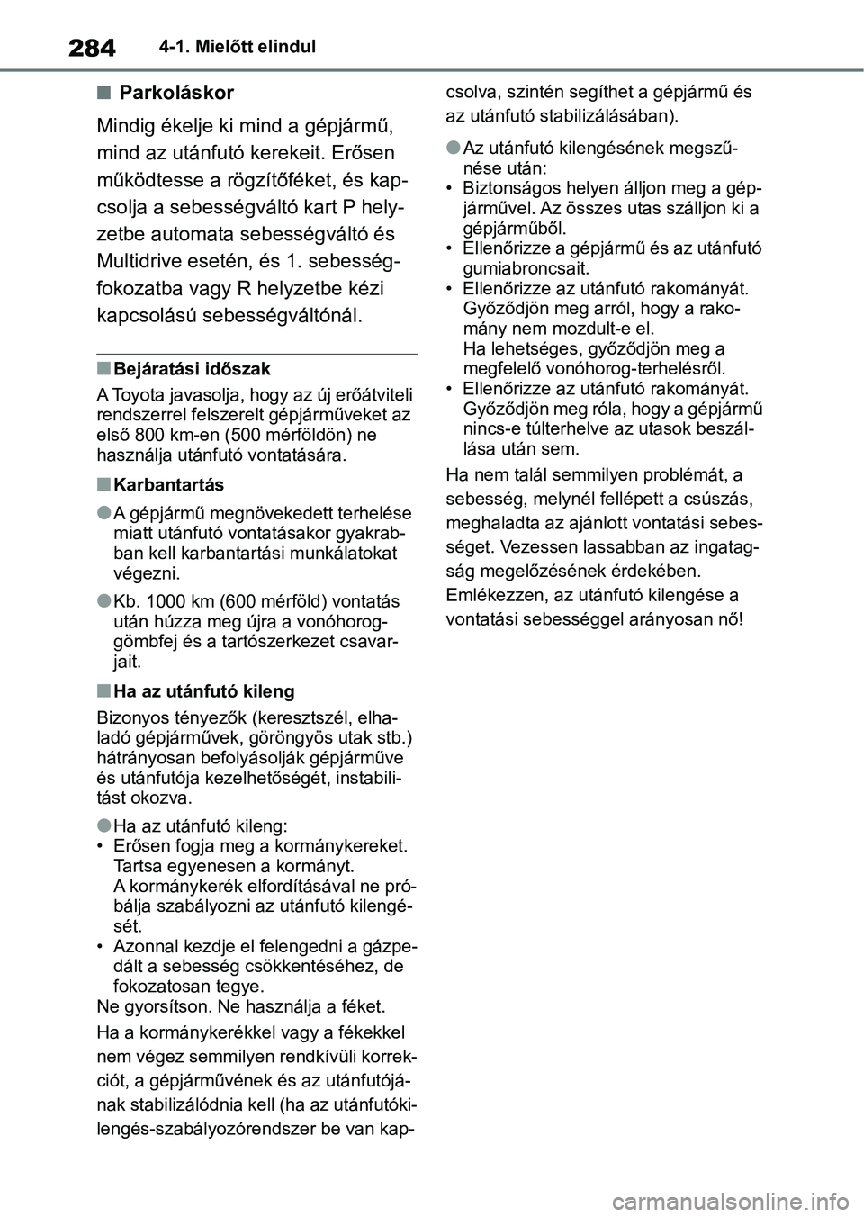 TOYOTA RAV4 2018  Kezelési útmutató (in Hungarian) 2844-1. Mielőtt elindul
nParkoláskor
Mindig ékelje ki mi nd a gépjármű, 
mind az utánfutó kerekeit. Erősen 
működtesse a rögzítőféket, és kap-
csolja a sebességváltó kart P hely-
ze