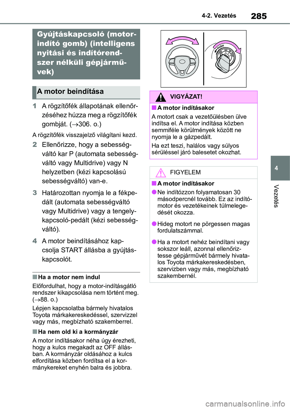 TOYOTA RAV4 2018  Kezelési útmutató (in Hungarian) 285
4
4-2. Vezetés
Vezetés
4-2.Vezetés
1
A rögzítőfék állapotának ellenőr-
zéséhez húzza meg a rögzítőfék 
gombját. ( 306. o.)
A rögzítőfék visszajelző világítani kezd.
2 E